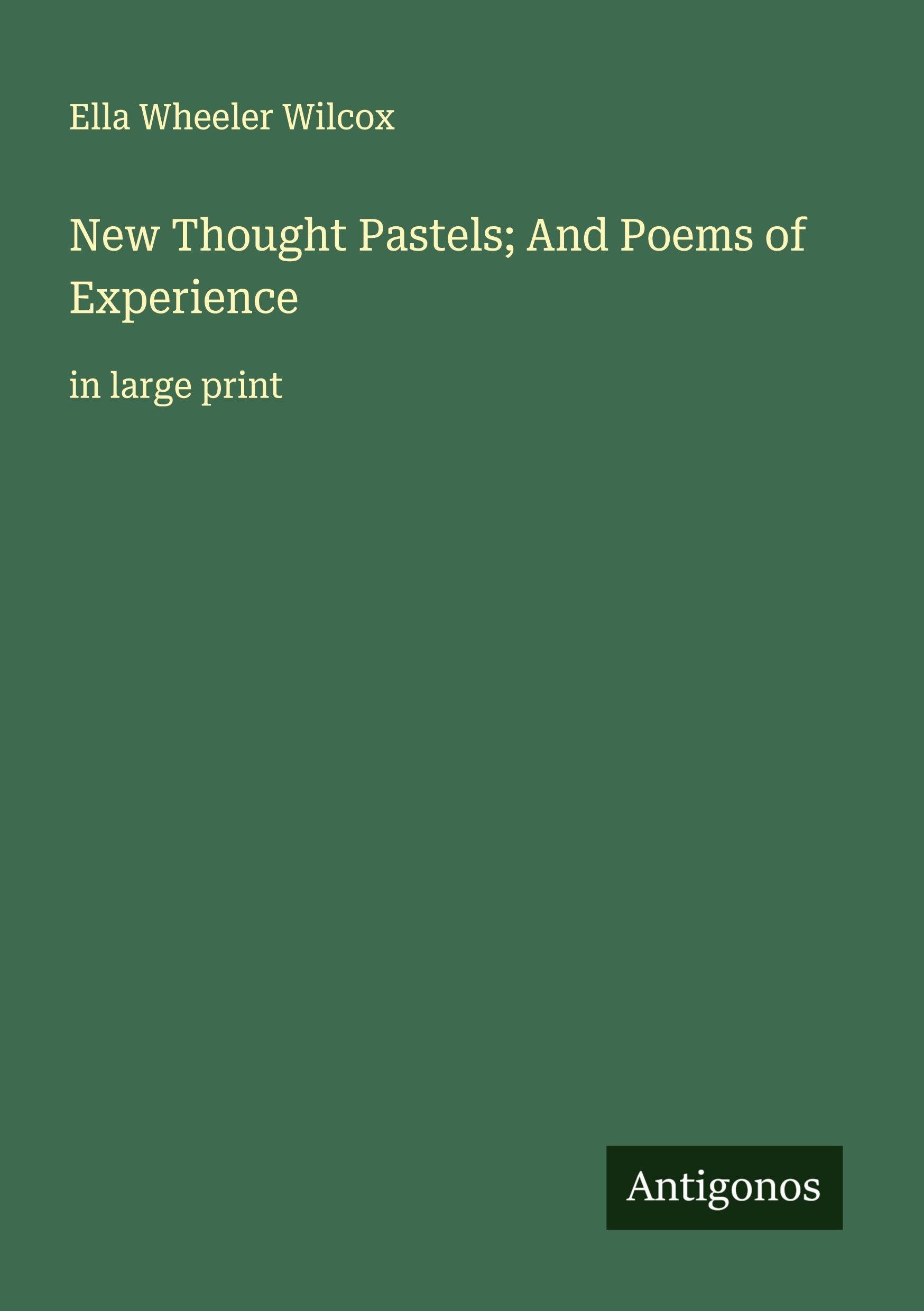 New Thought Pastels; And Poems of Experience Classics