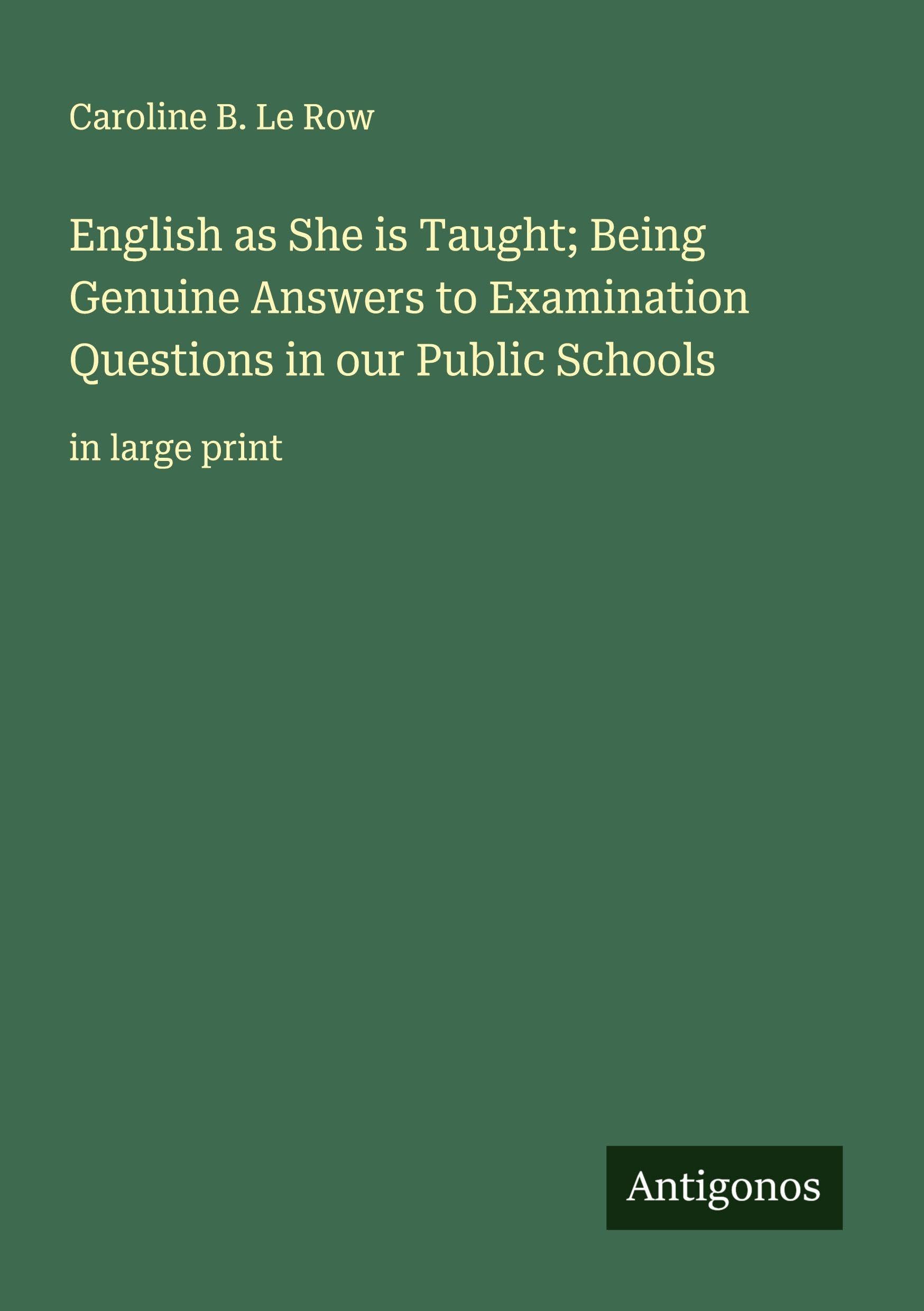 English as She is Taught; Being Genuine Answers to Examination Questions in our Public Schools Classics