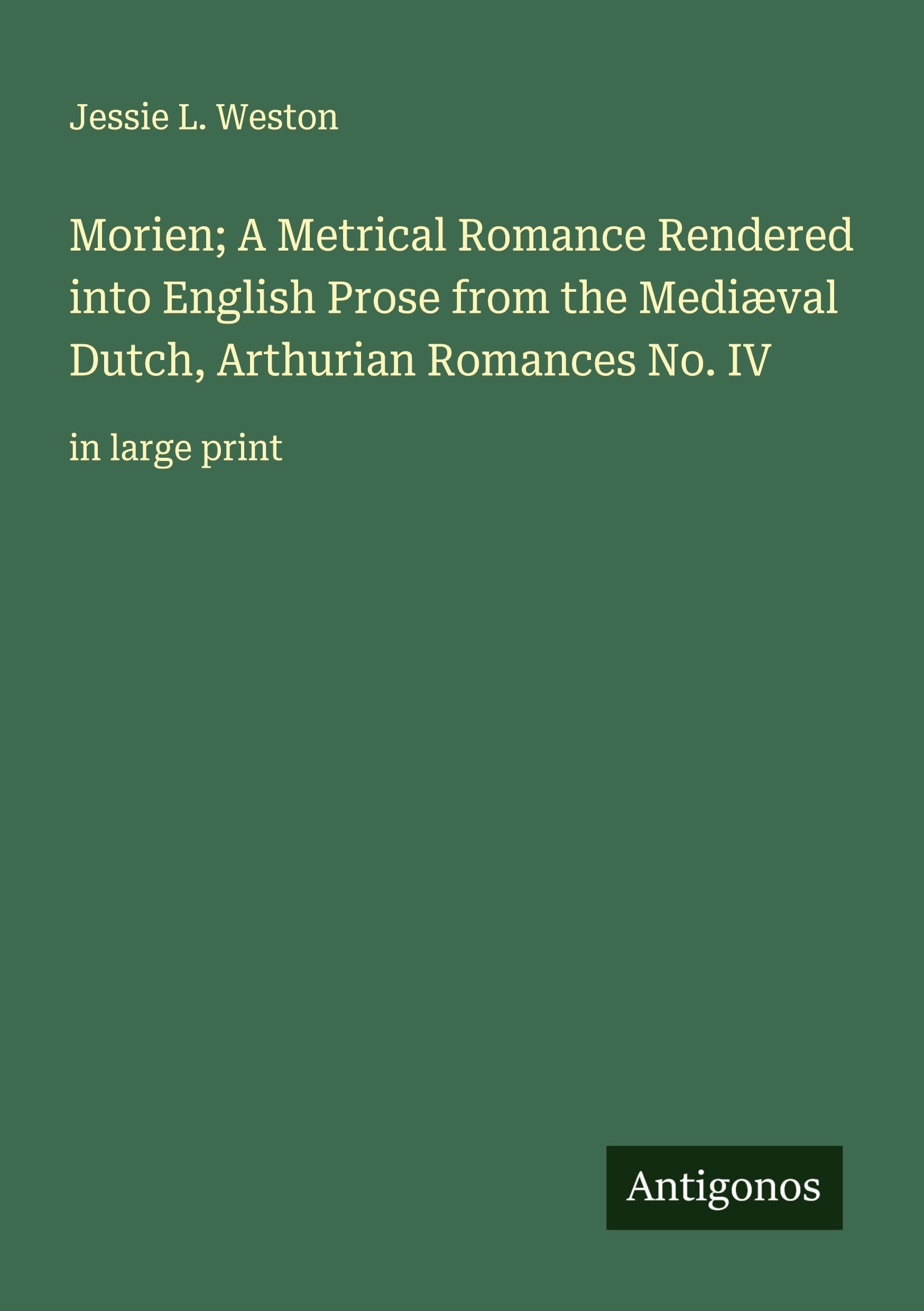 Morien; A Metrical Romance Rendered into English Prose from the Mediæval Dutch, Arthurian Romances No. IV Classics