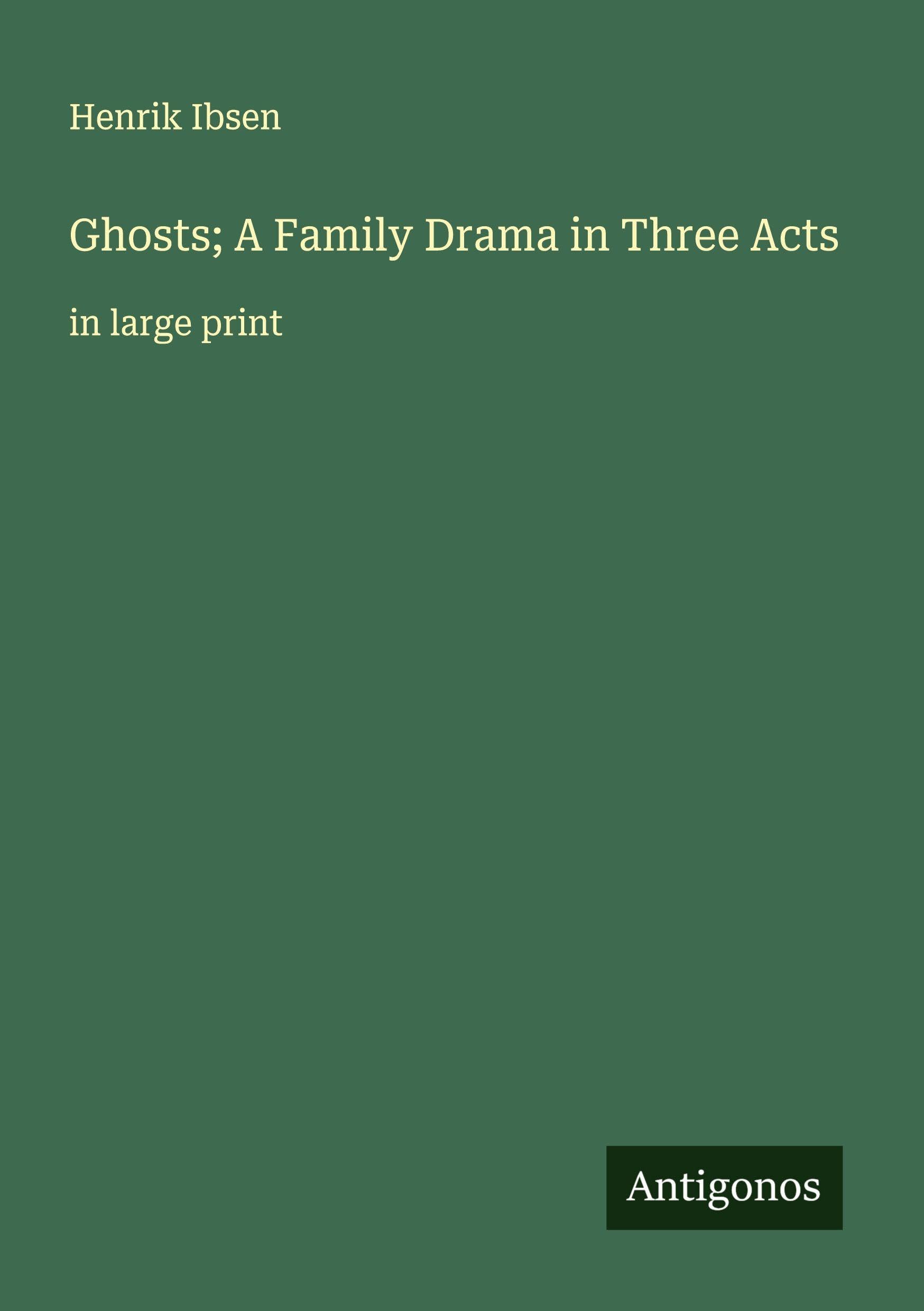 Ghosts; A Family Drama in Three Acts Classics