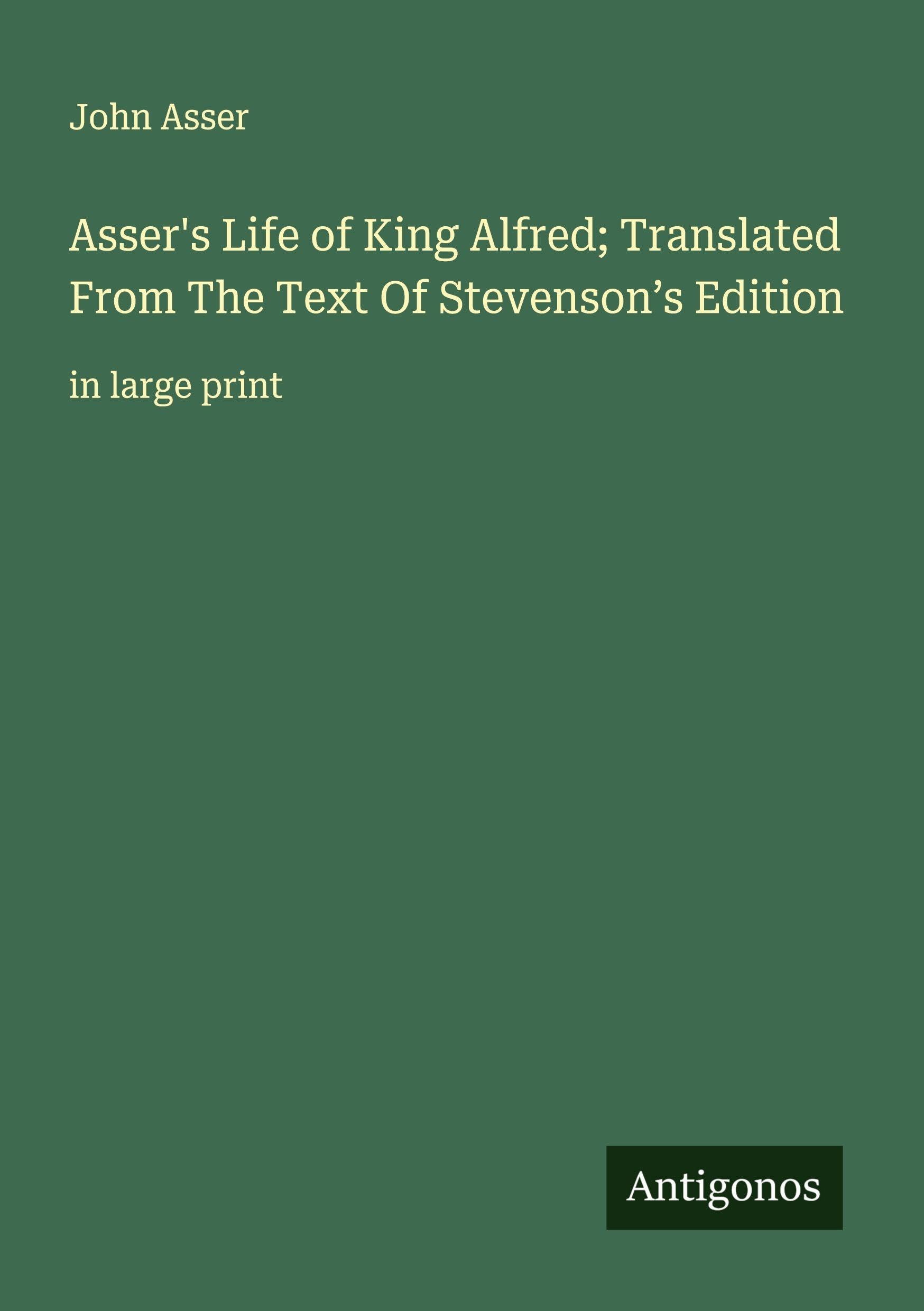 Asser's Life of King Alfred; Translated From The Text Of Stevenson's Edition Classics