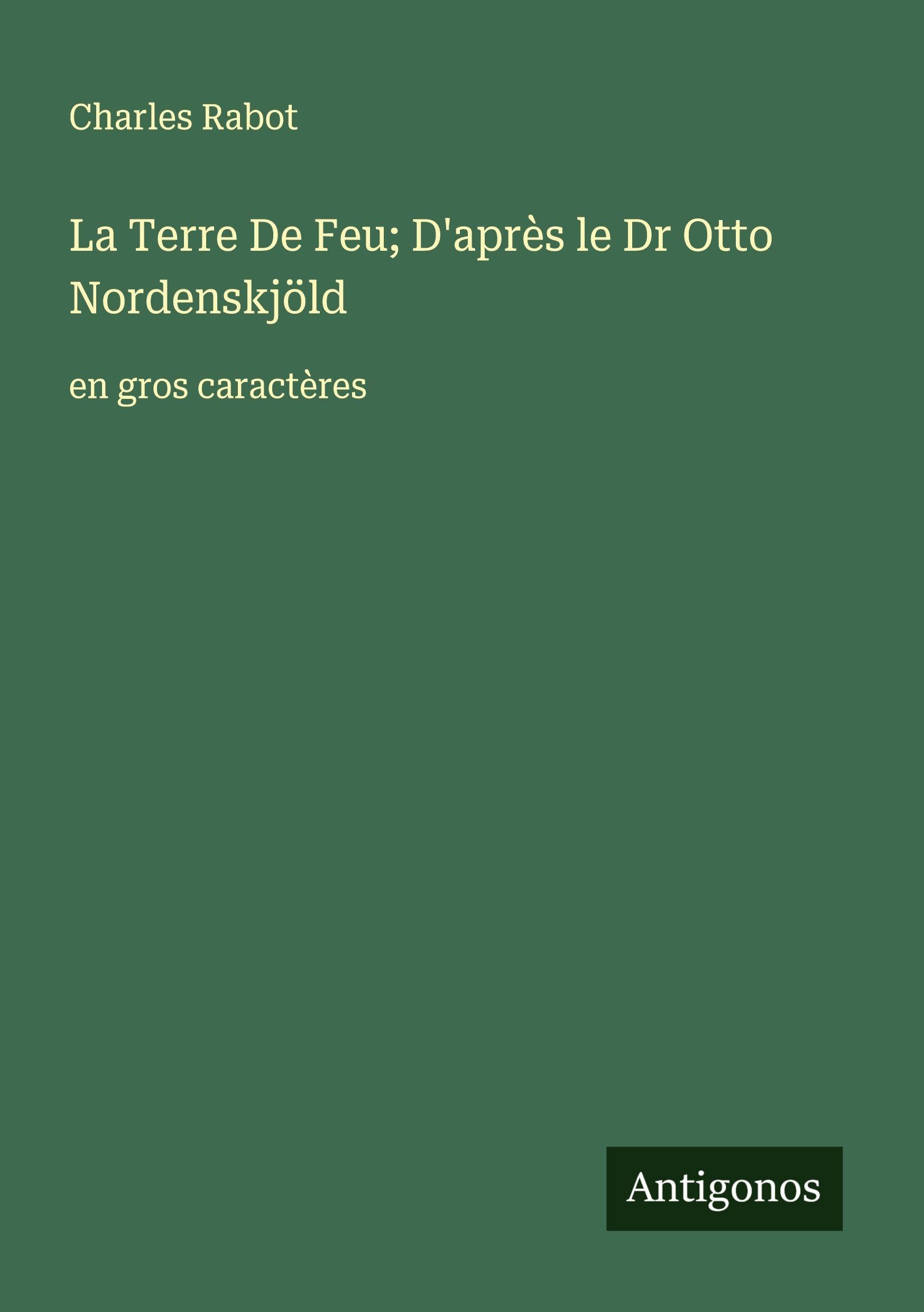 La Terre De Feu; D'après le Dr Otto Nordenskjöld: en gros caractères Classics