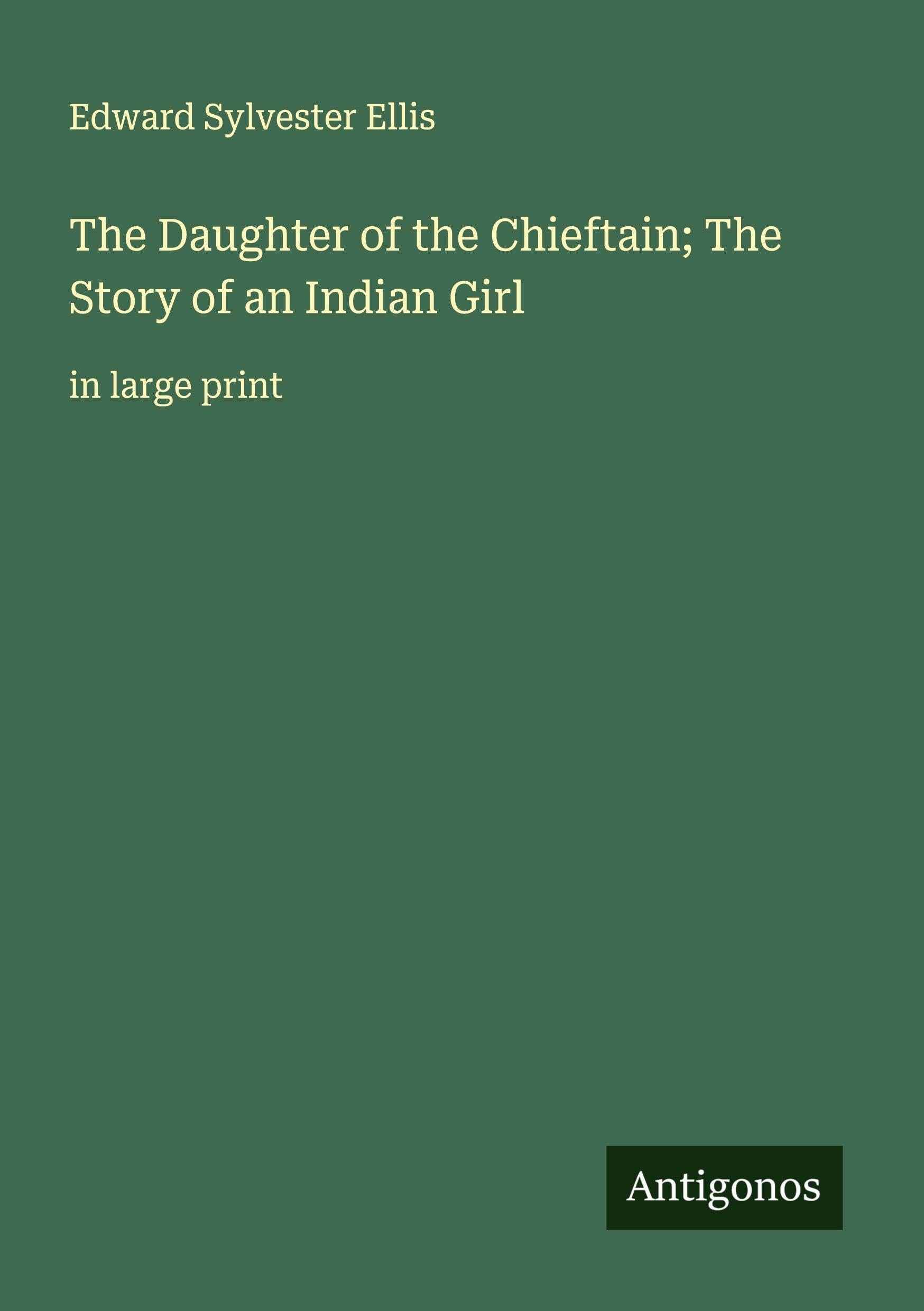 The Daughter of the Chieftain; The Story of an Indian Girl Classics