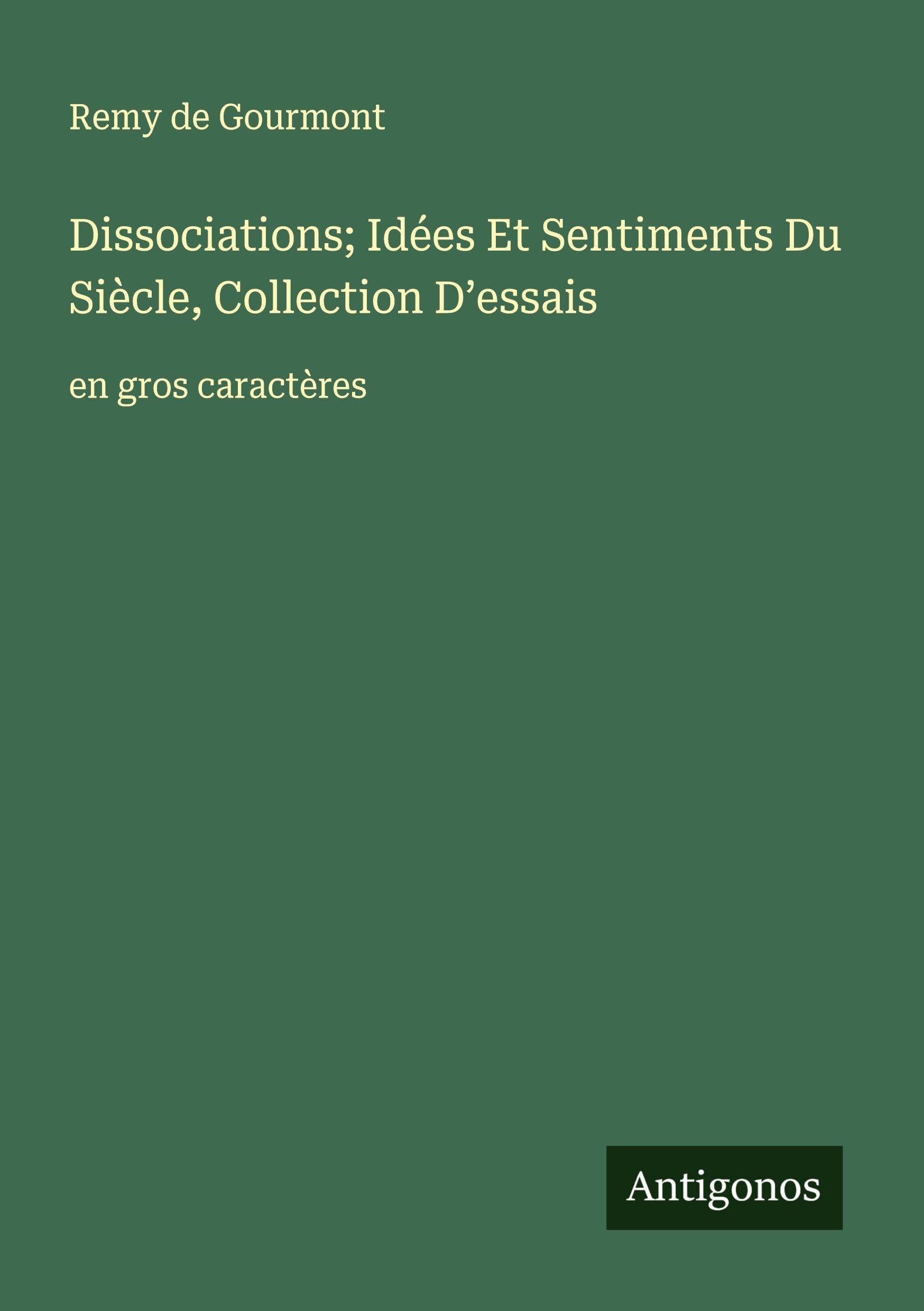 Dissociations; Idées Et Sentiments Du Siècle, Collection D'essais: en gros caractères Classics