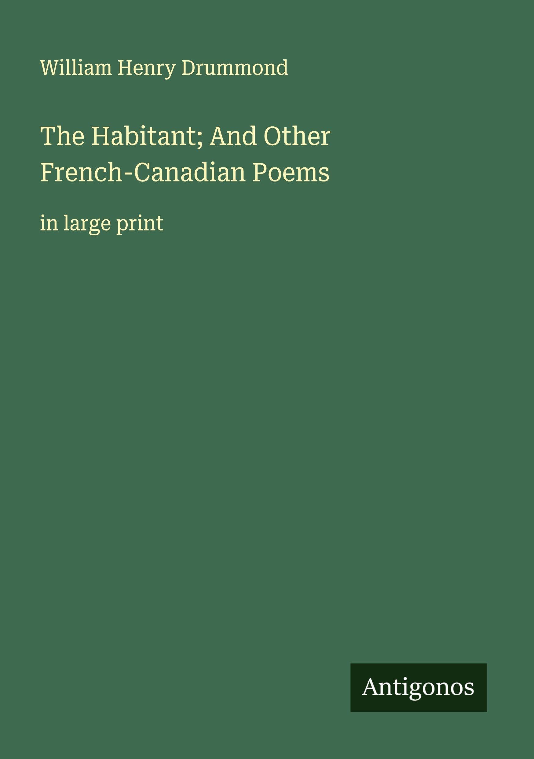 The Habitant; And Other French-Canadian Poems Classics