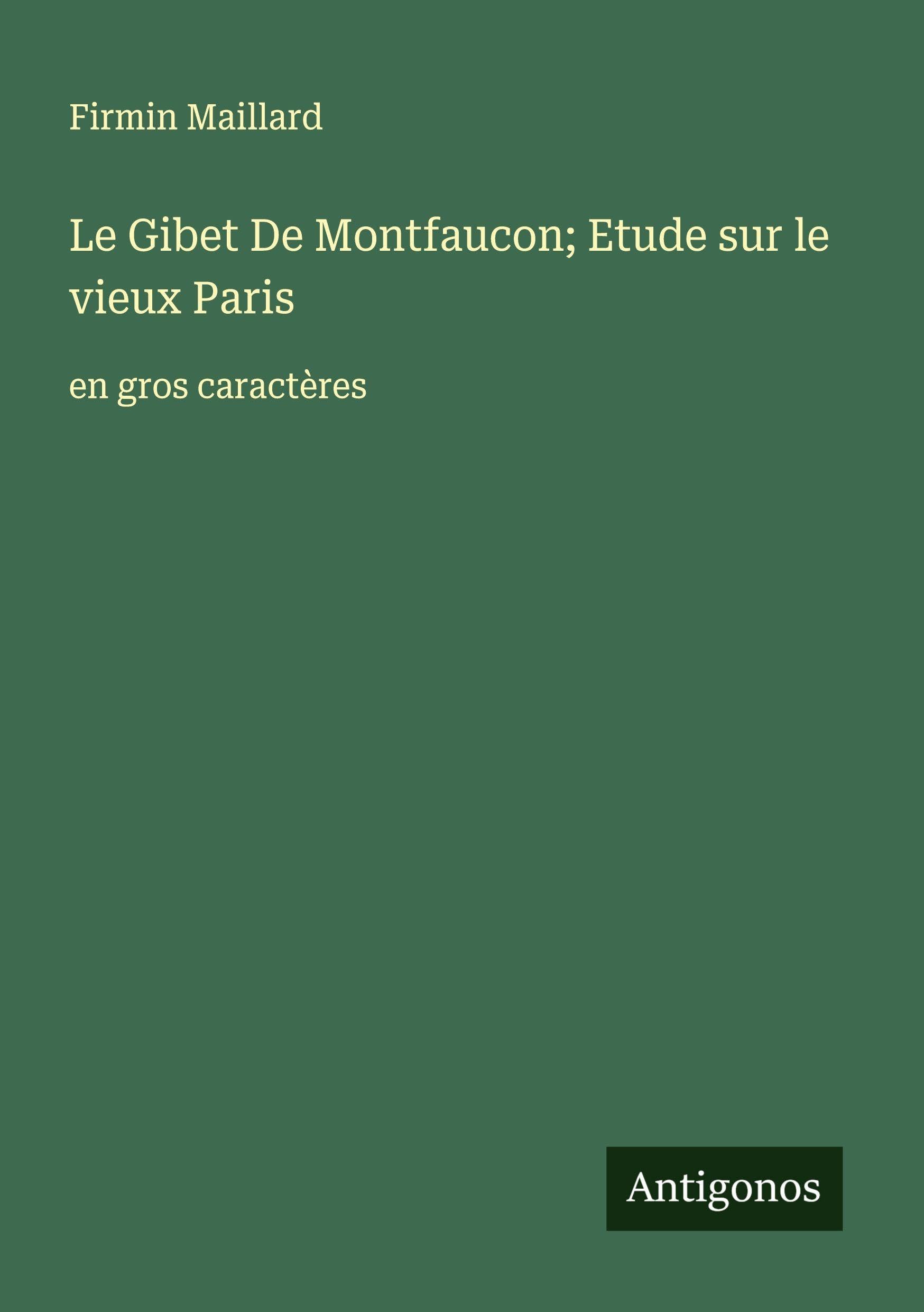 Le Gibet De Montfaucon; Etude sur le vieux Paris: en gros caractères Classics