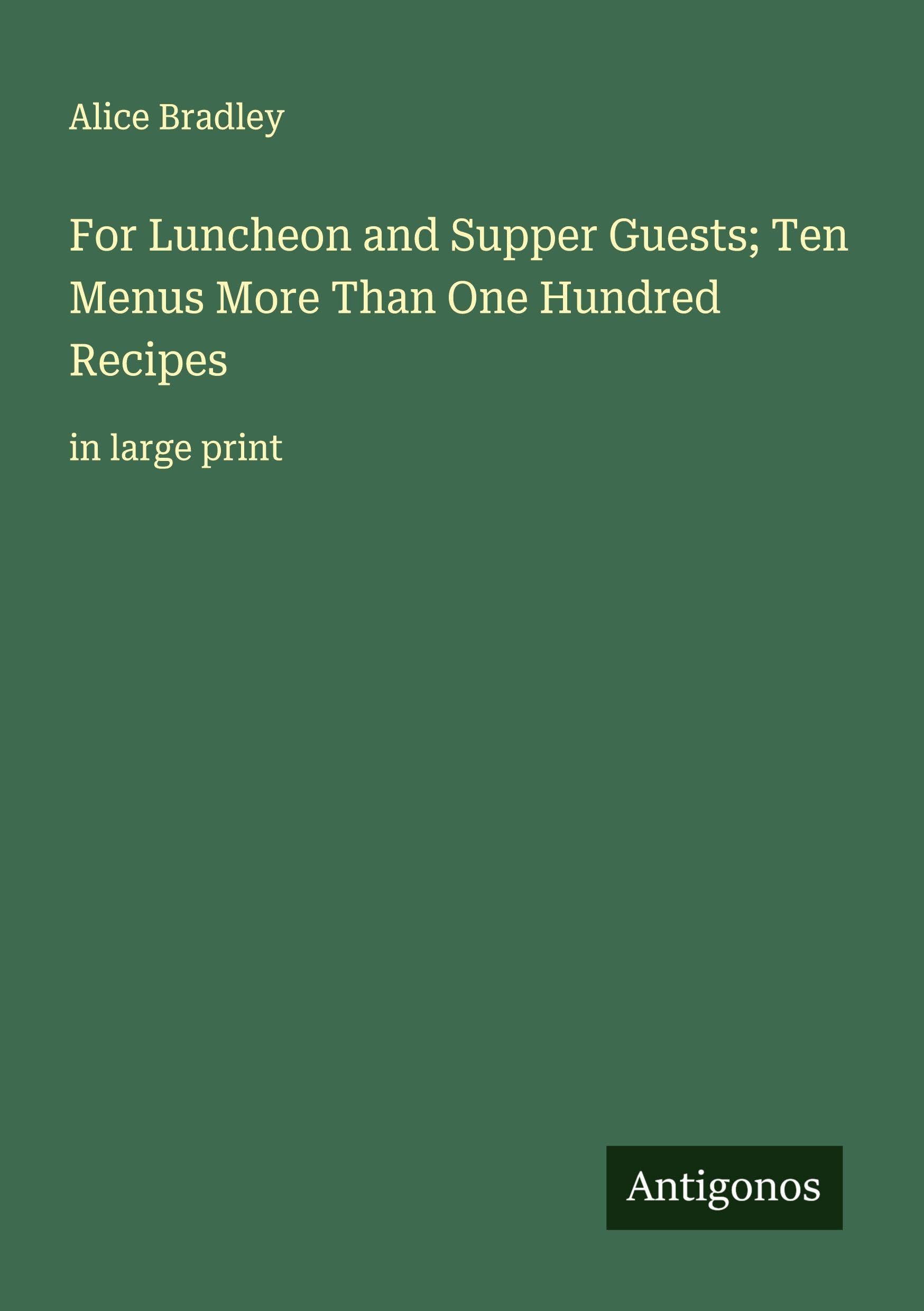 For Luncheon and Supper Guests; Ten Menus More Than One Hundred Recipes Classics