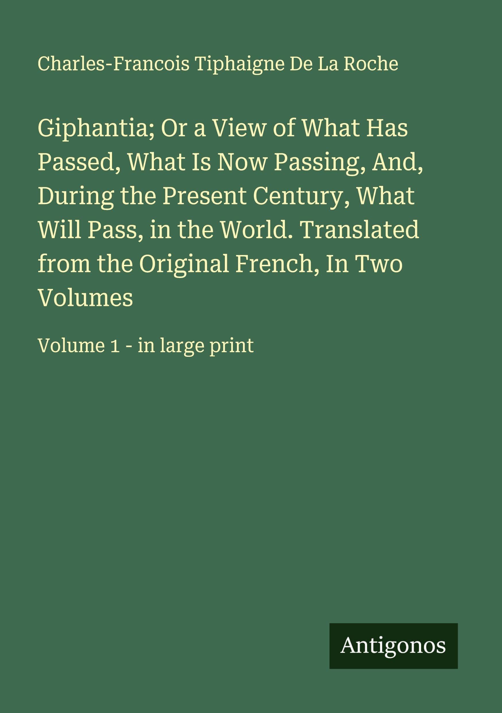 Giphantia; Or a View of What Has Passed, What Is Now Passing, And, During the Present Century, What Will Pass, in the World. Translated from the Original French, In Two Volumes Classics