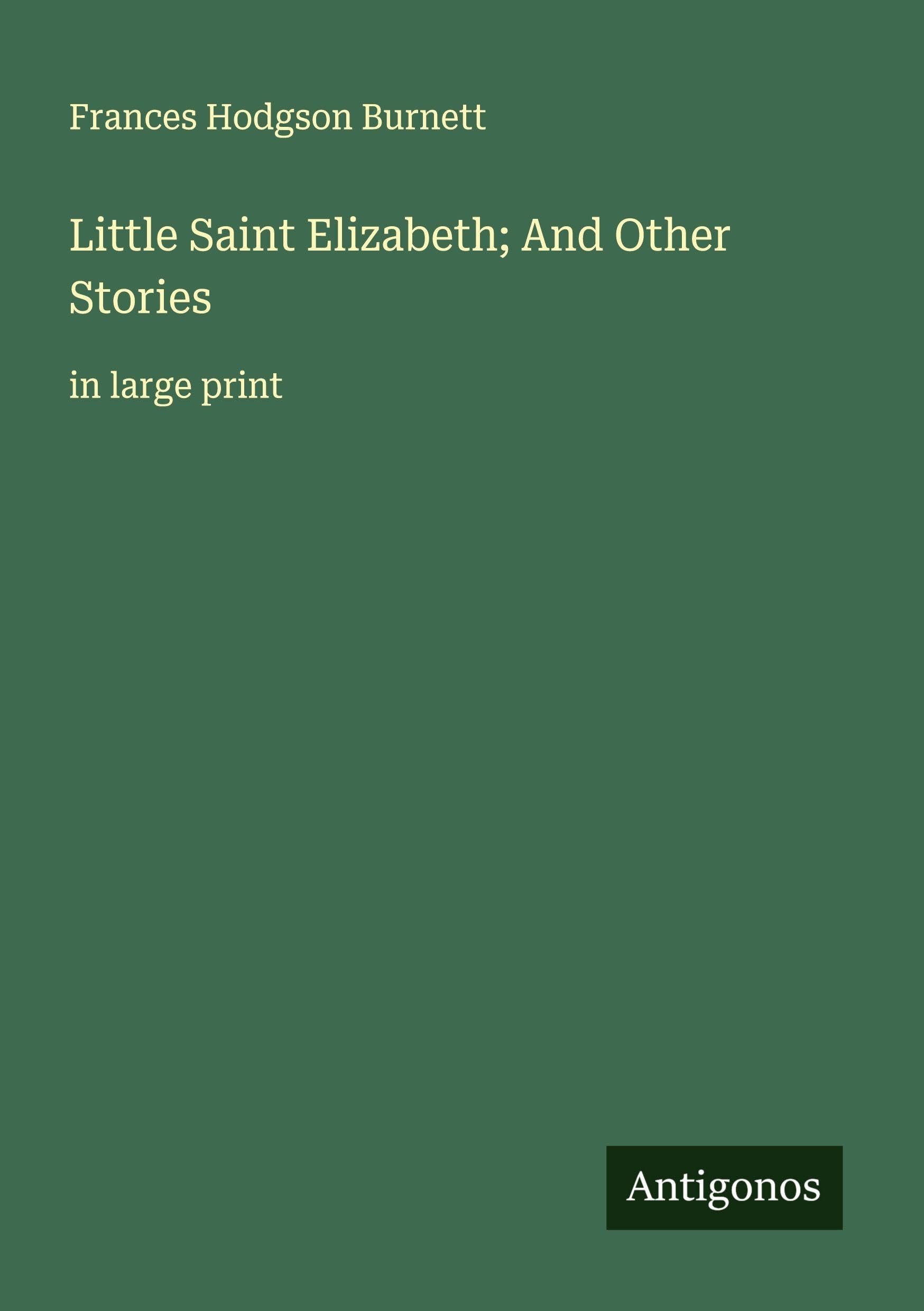 Little Saint Elizabeth; And Other Stories Classics