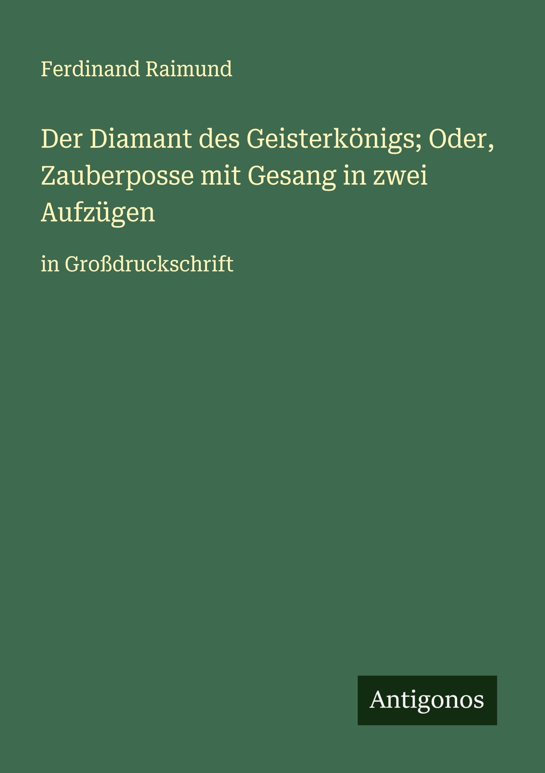 Der Diamant des Geisterkönigs; Oder, Zauberposse mit Gesang in zwei Aufzügen Classics