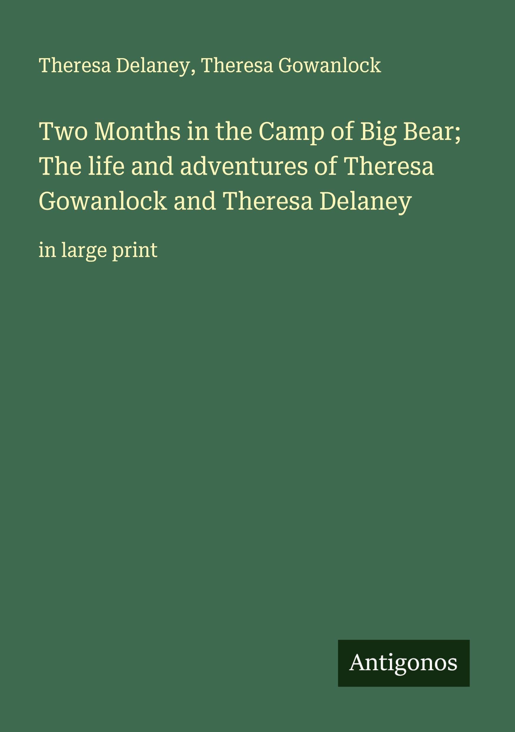 Two Months in the Camp of Big Bear; The life and adventures of Theresa Gowanlock and Theresa Delaney Classics