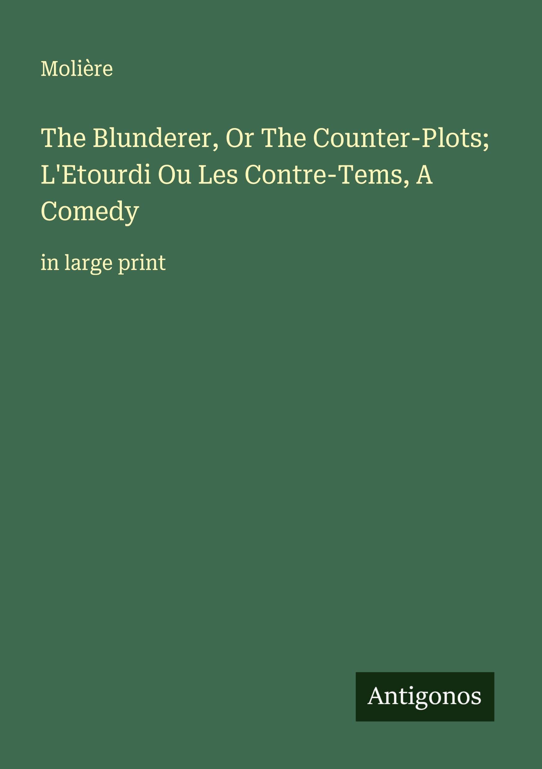 The Blunderer, Or The Counter-Plots; L'Etourdi Ou Les Contre-Tems, A Comedy Classics