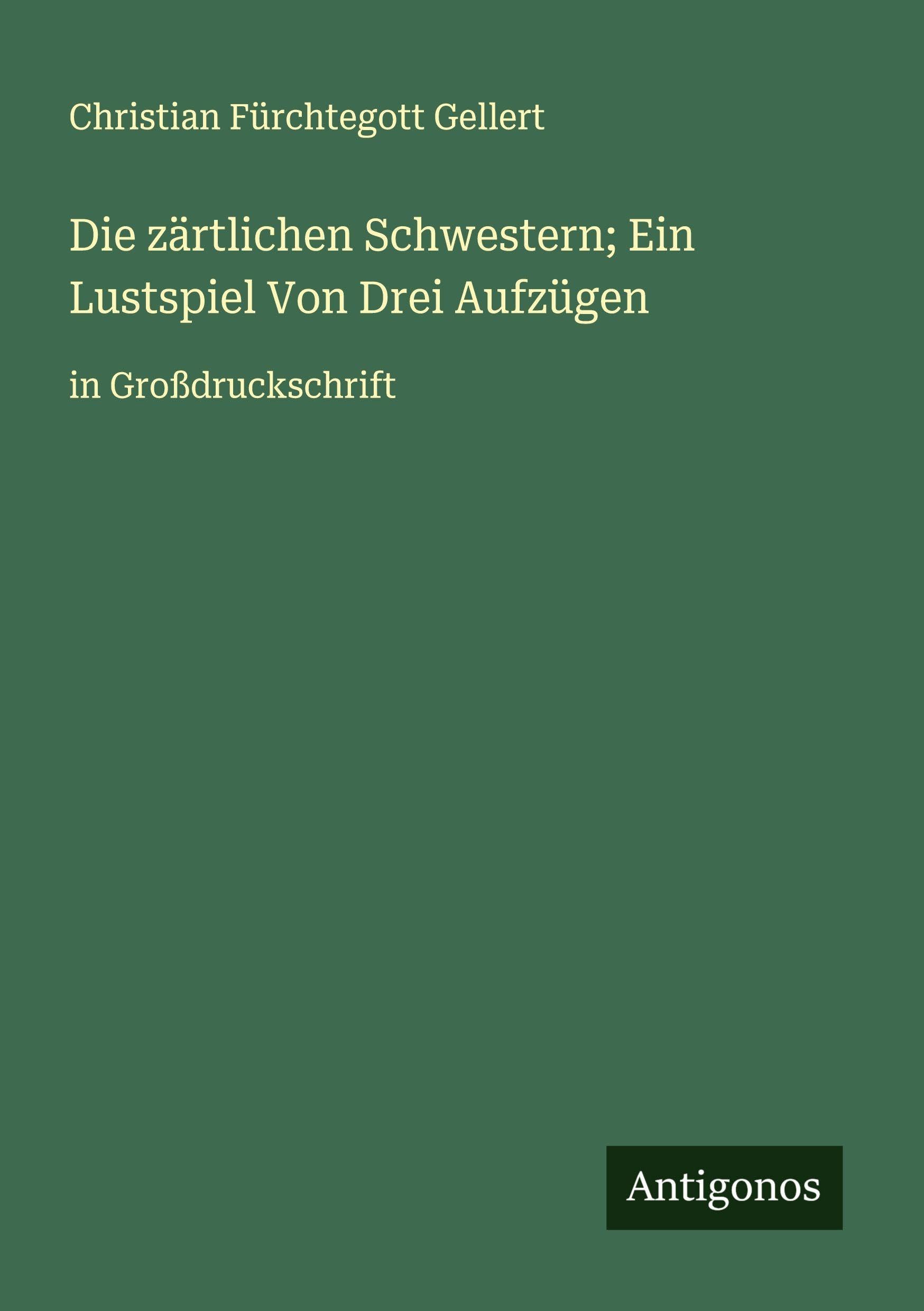 Die zärtlichen Schwestern; Ein Lustspiel Von Drei Aufzügen Classics
