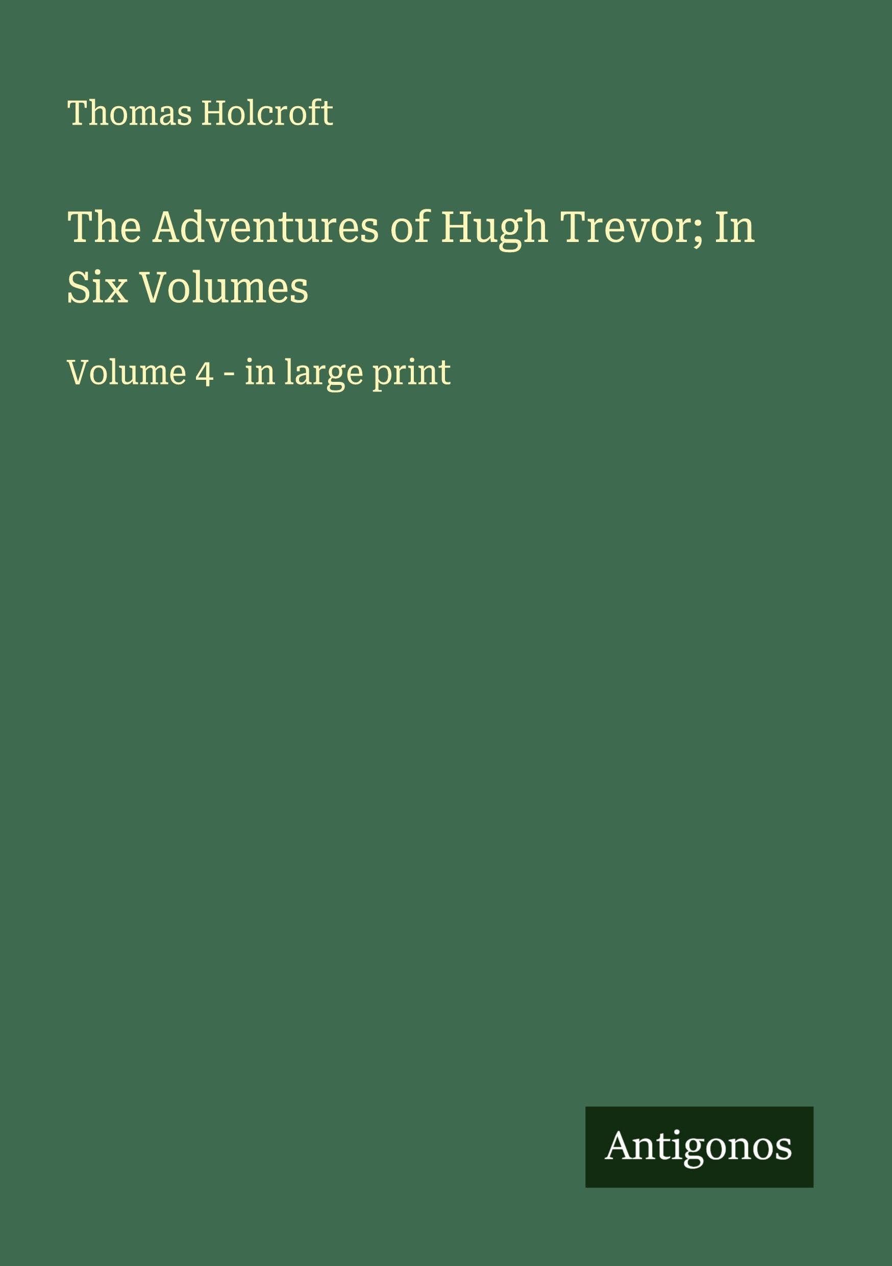 The Adventures of Hugh Trevor; In Six Volumes Classics