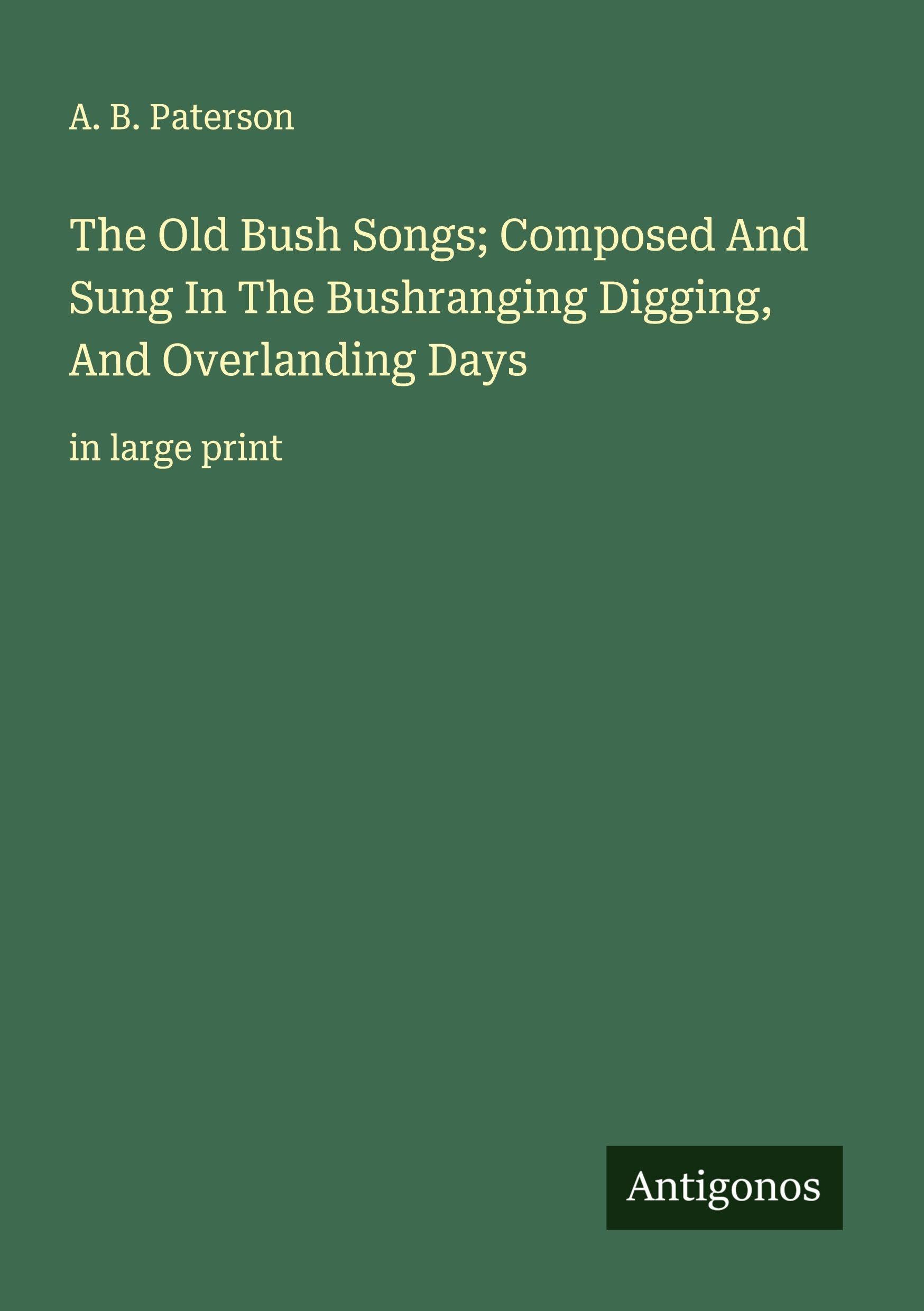 The Old Bush Songs; Composed And Sung In The Bushranging Digging, And Overlanding Days Classics