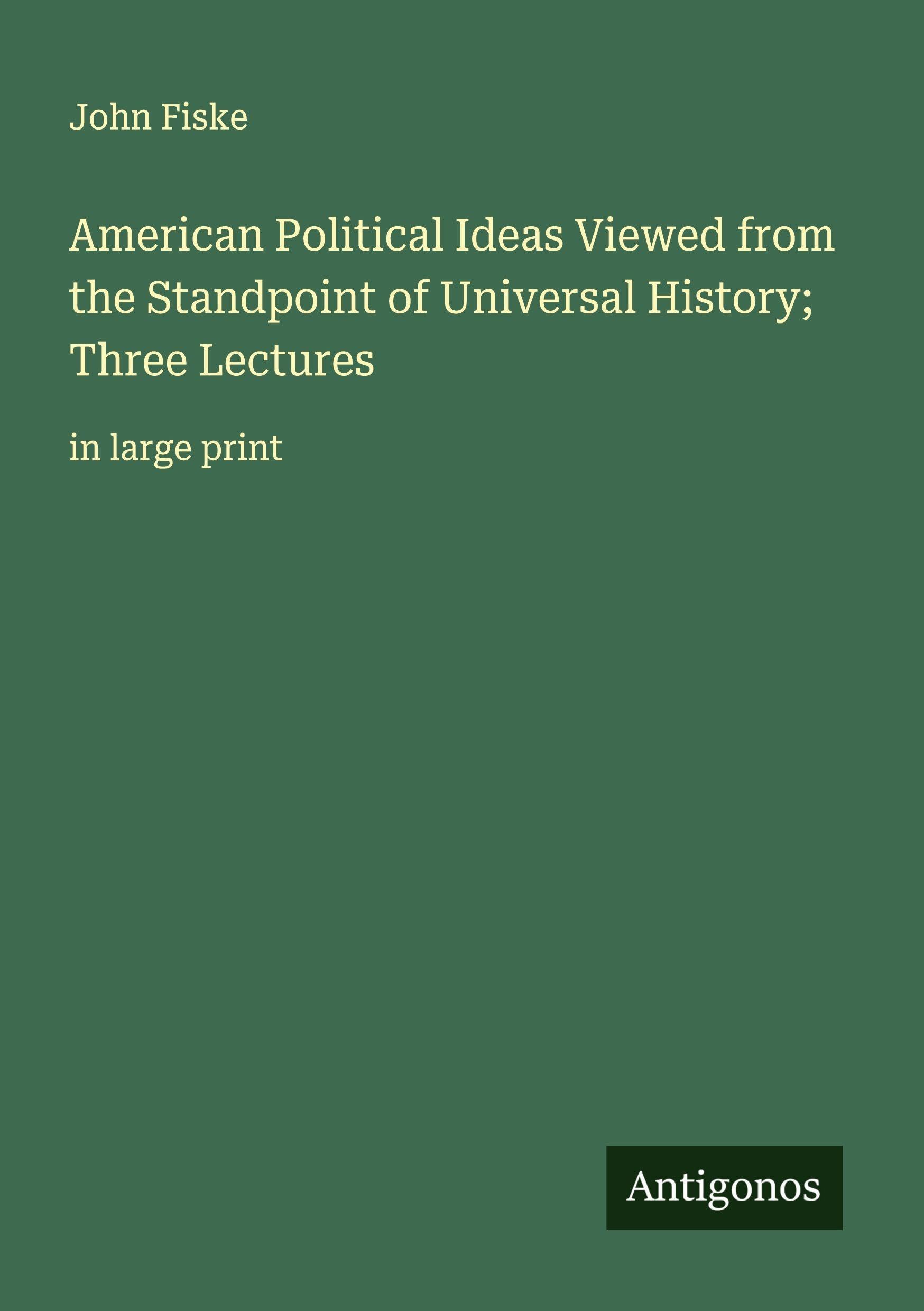 American Political Ideas Viewed from the Standpoint of Universal History; Three Lectures Classics