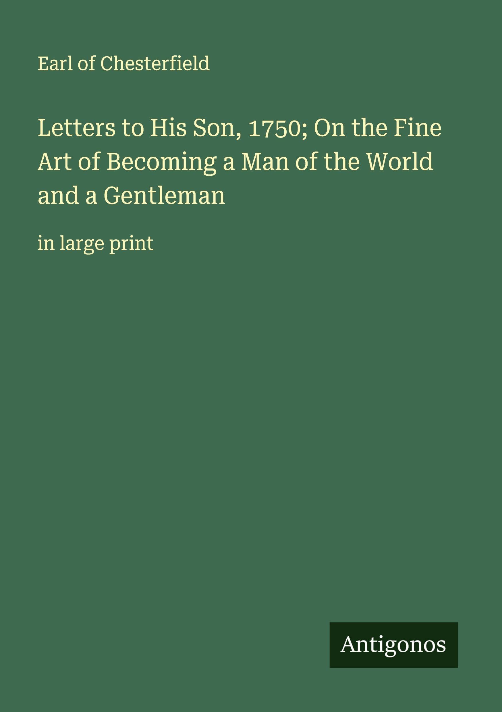Letters to His Son, 1750; On the Fine Art of Becoming a Man of the World and a Gentleman Classics