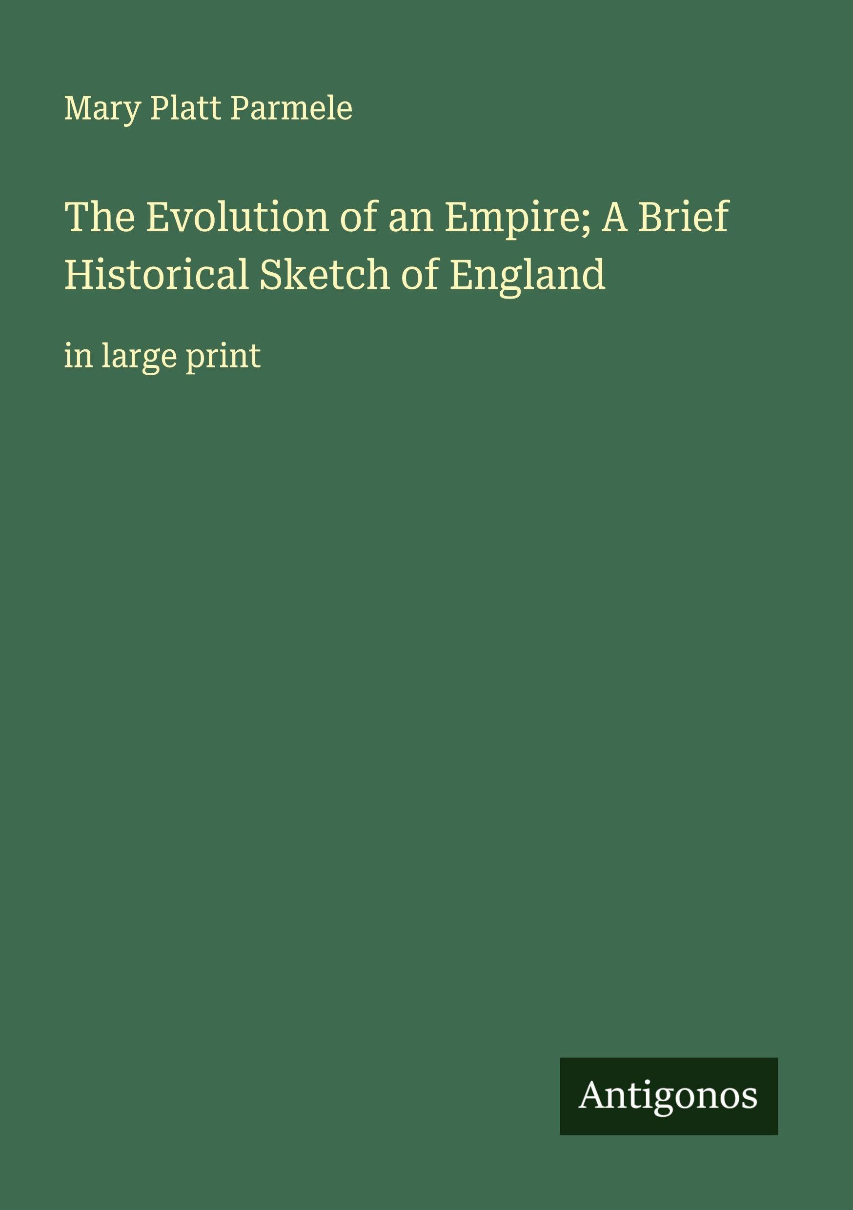 The Evolution of an Empire; A Brief Historical Sketch of England Classics