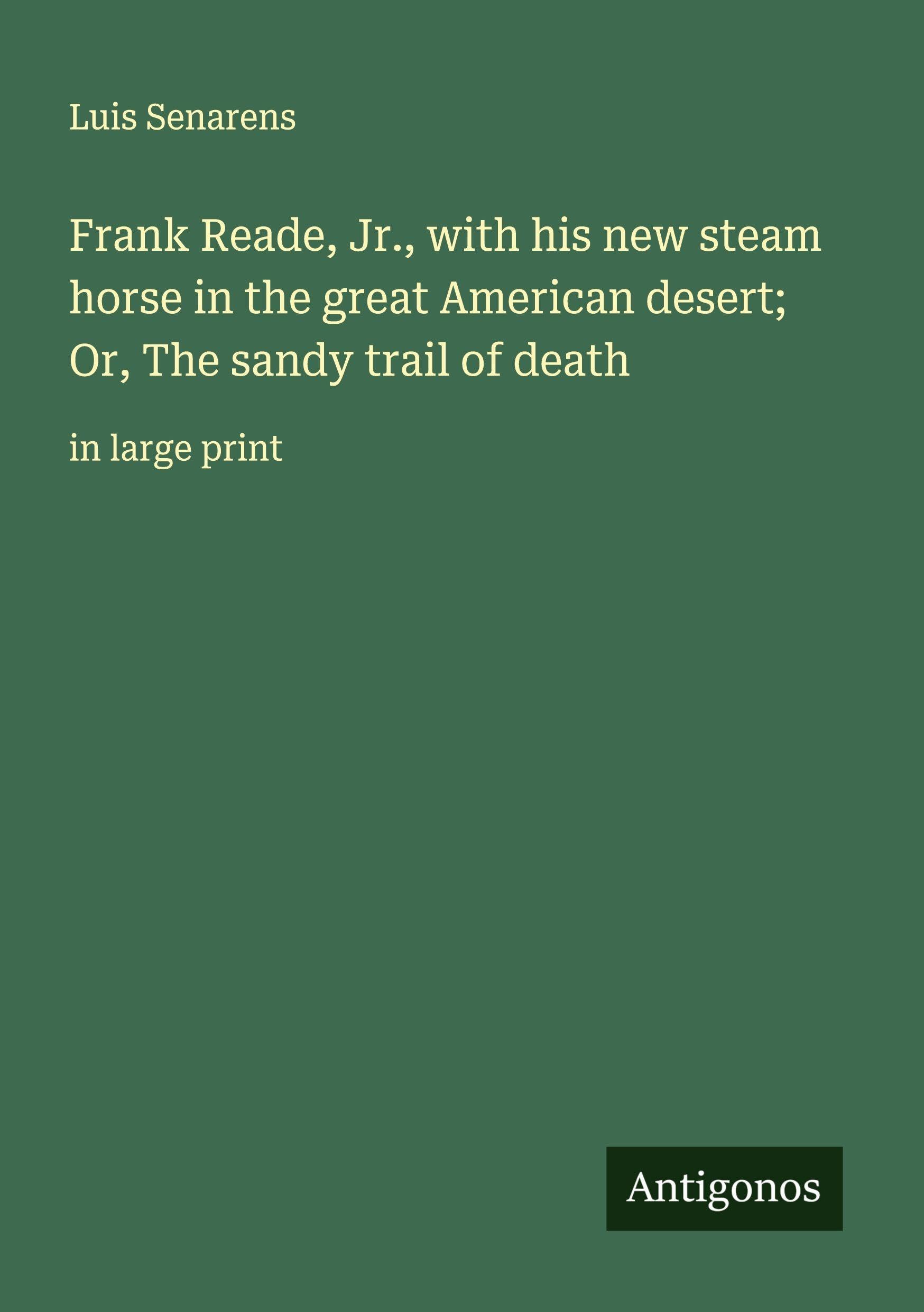 Frank Reade, Jr., with his new steam horse in the great American desert; Or, The sandy trail of death Classics