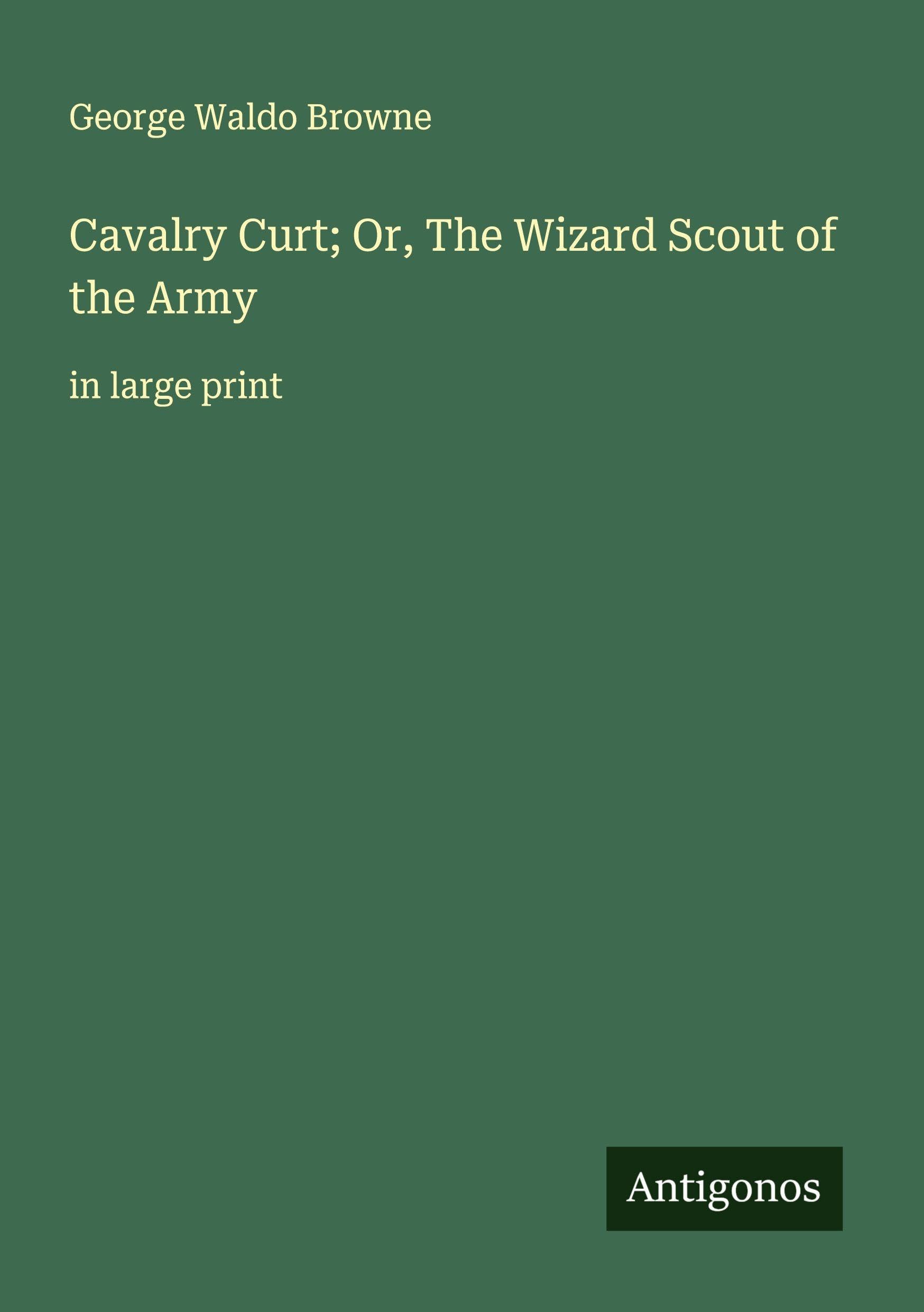 Cavalry Curt; Or, The Wizard Scout of the Army Classics