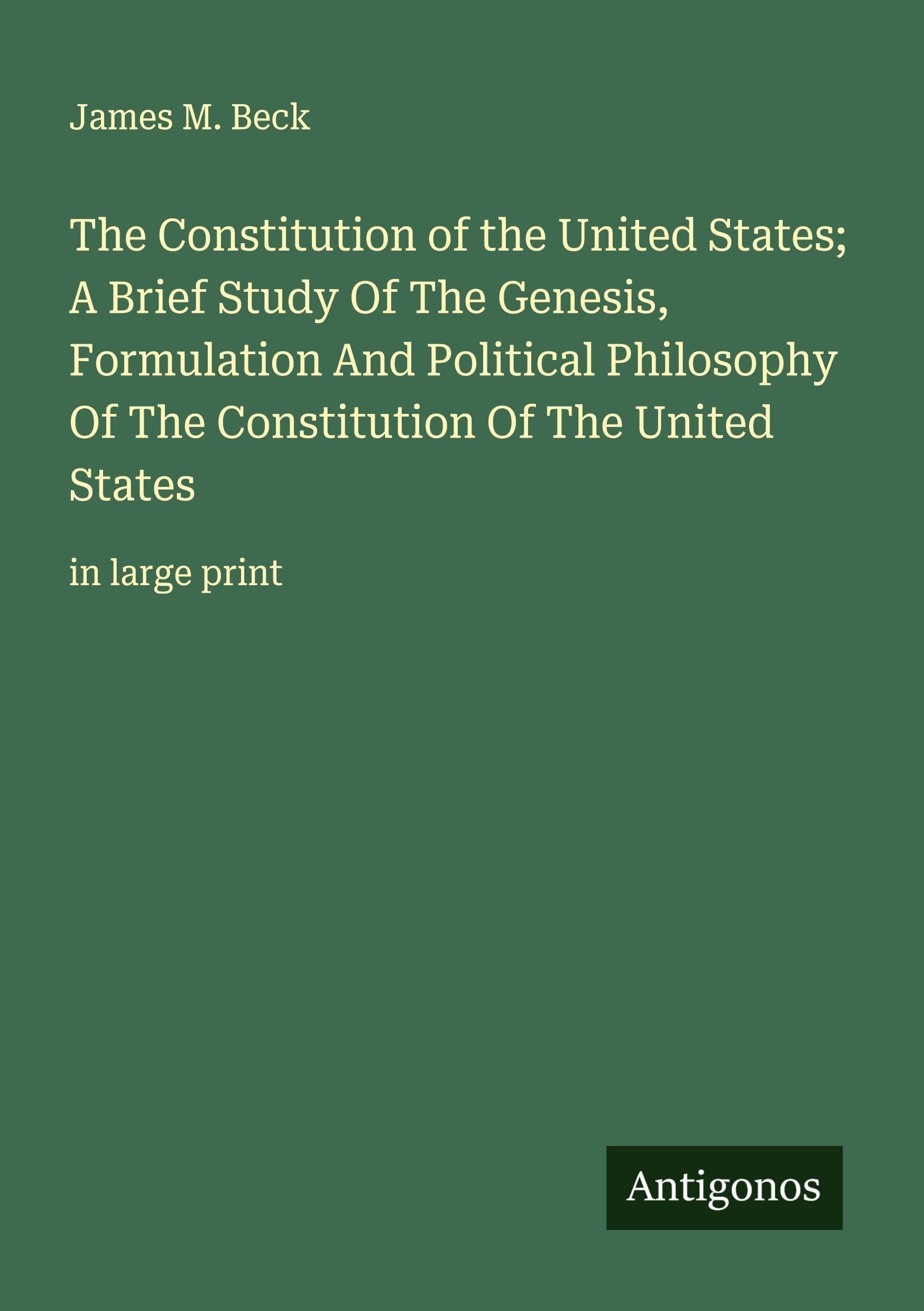 The Constitution of the United States; A Brief Study Of The Genesis, Formulation And Political Philosophy Of The Constitution Of The United States Classics