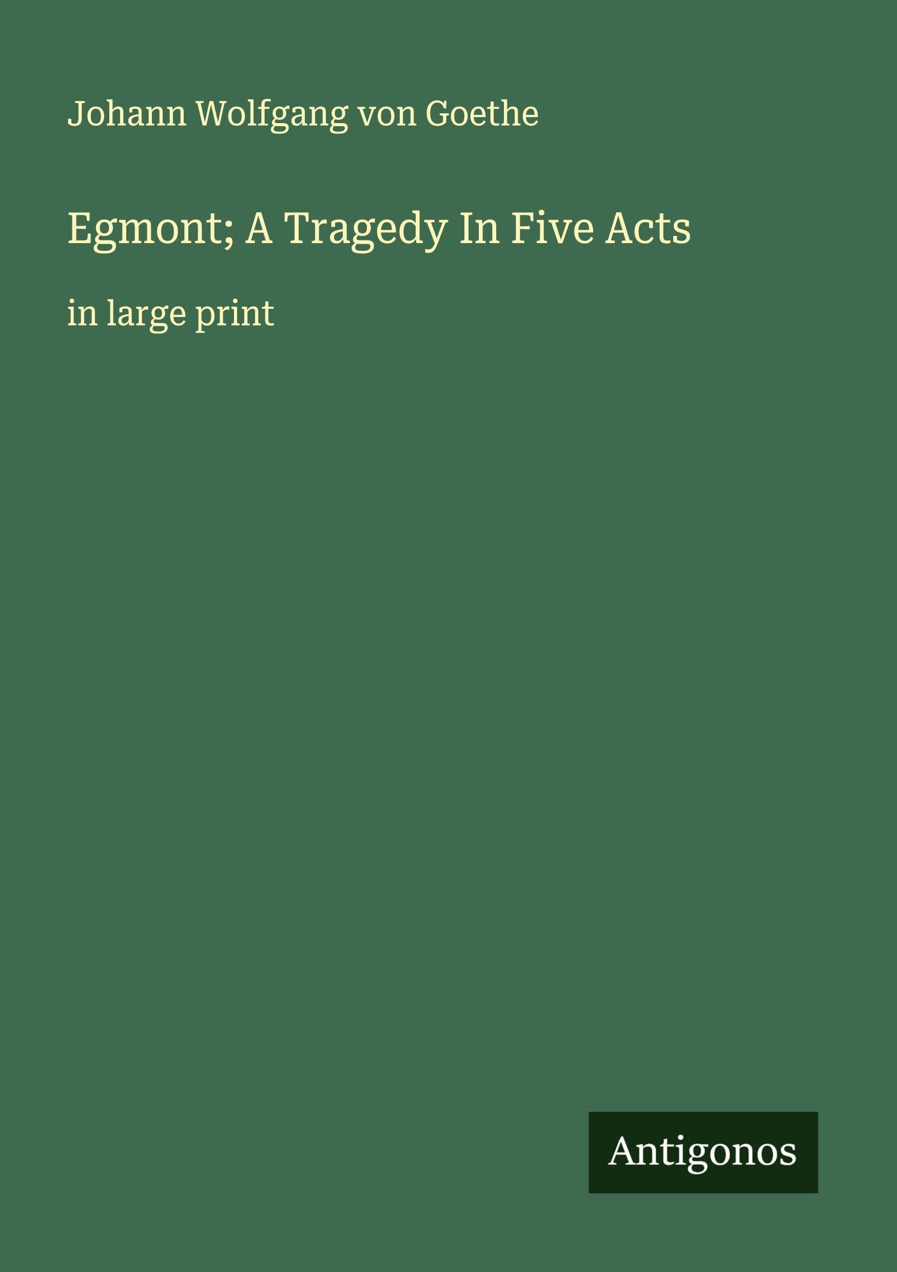 Egmont; A Tragedy In Five Acts Classics