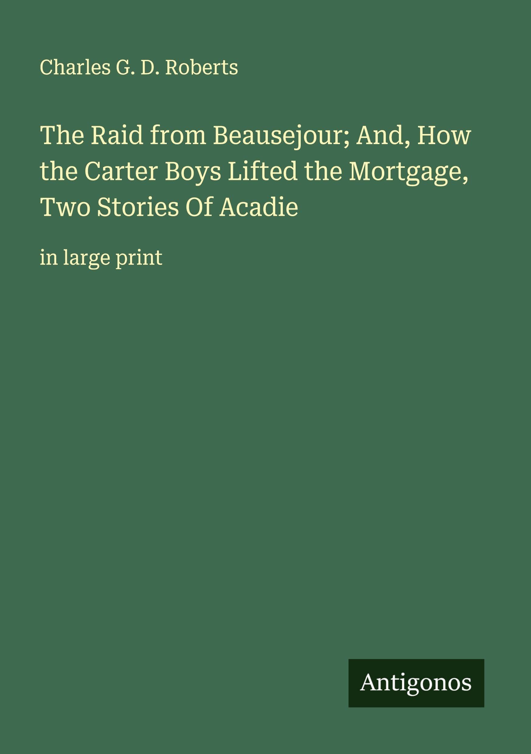 The Raid from Beausejour; And, How the Carter Boys Lifted the Mortgage, Two Stories Of Acadie Classics