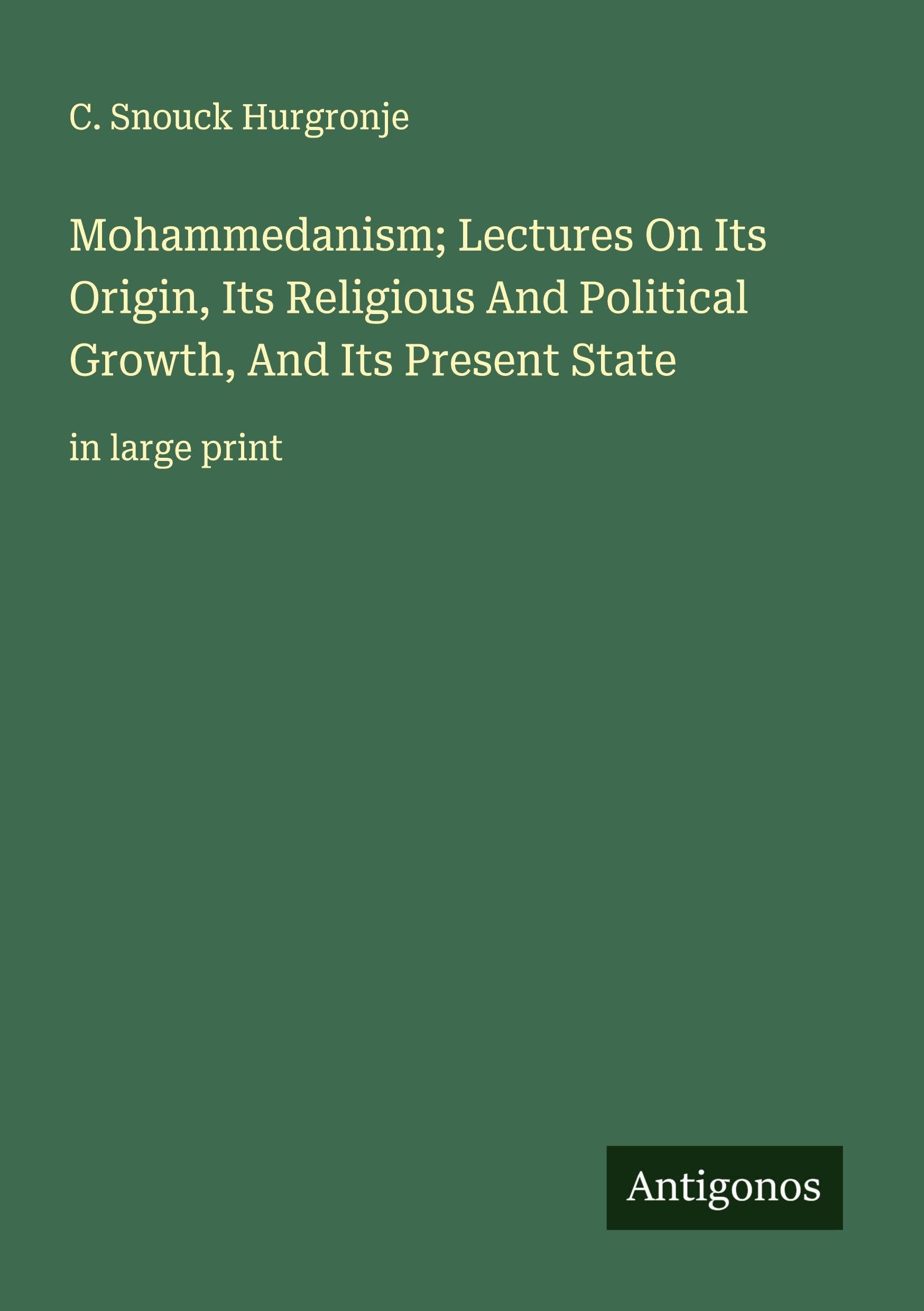 Mohammedanism; Lectures On Its Origin, Its Religious And Political Growth, And Its Present State Classics
