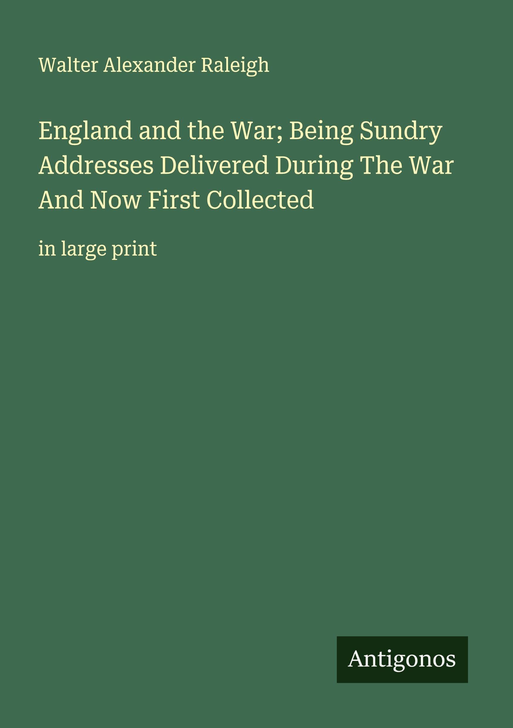 England and the War; Being Sundry Addresses Delivered During The War And Now First Collected Classics