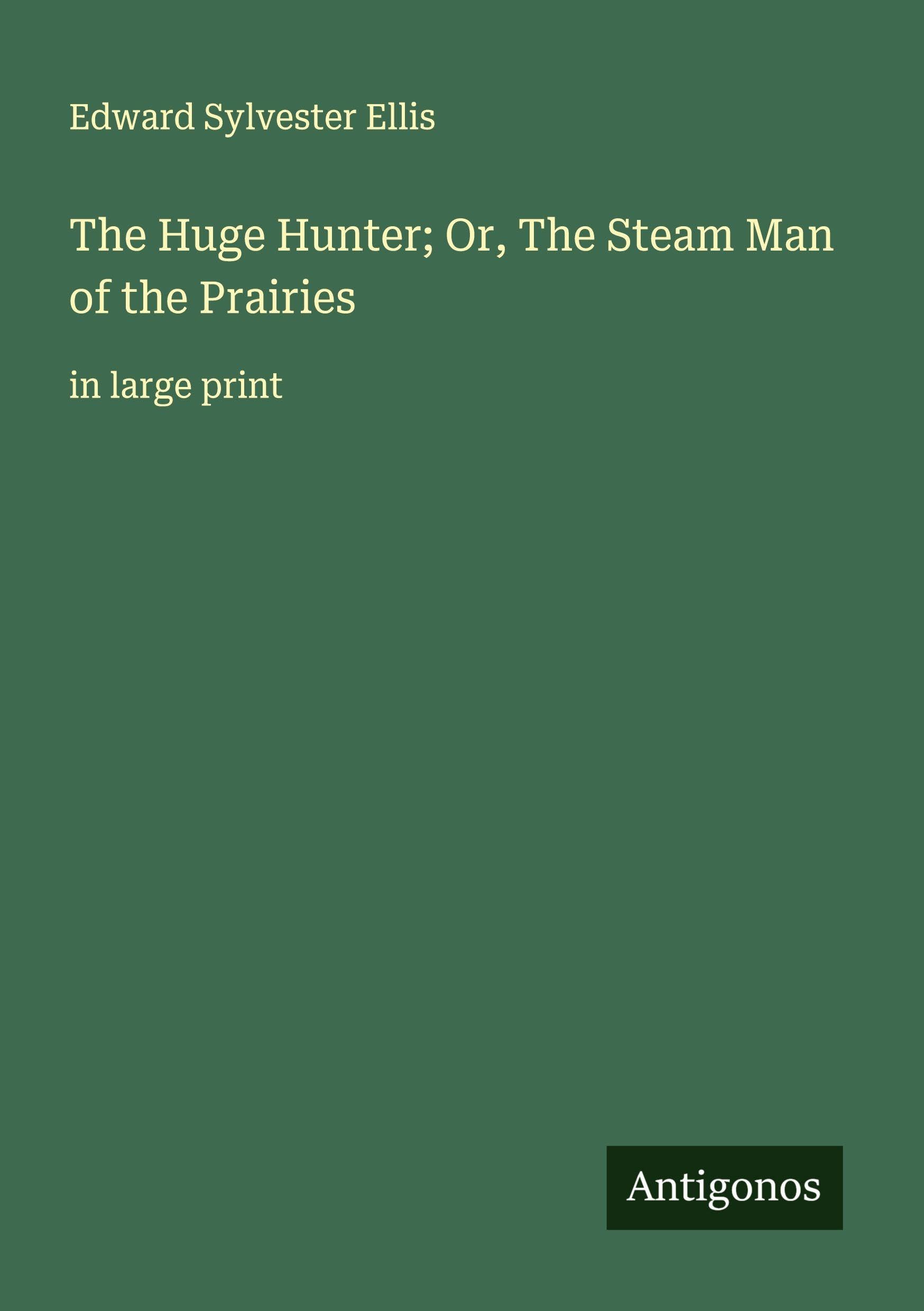 The Huge Hunter; Or, The Steam Man of the Prairies Classics