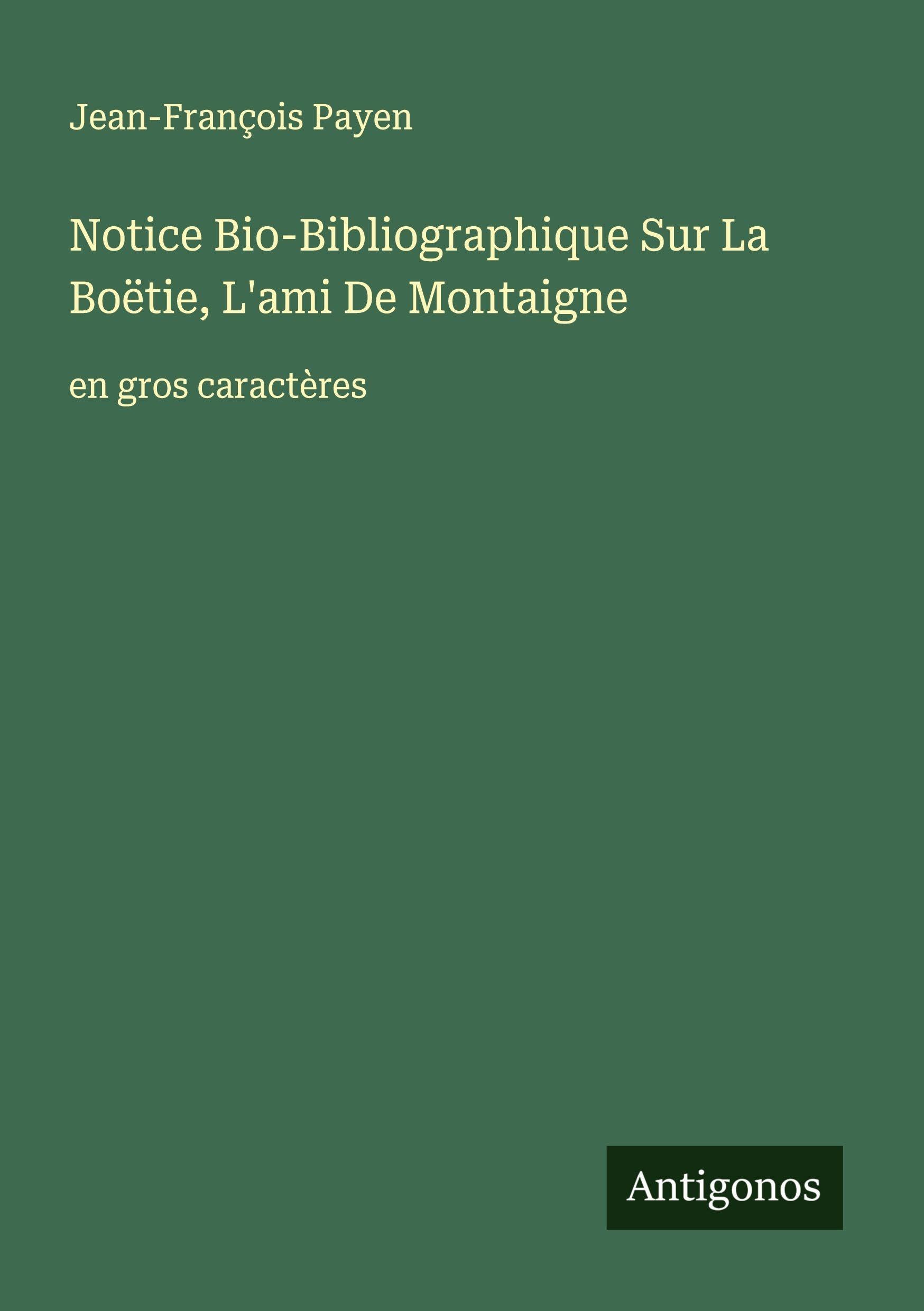 Notice Bio-Bibliographique Sur La Boëtie, L'ami De Montaigne: en gros caractères Classics