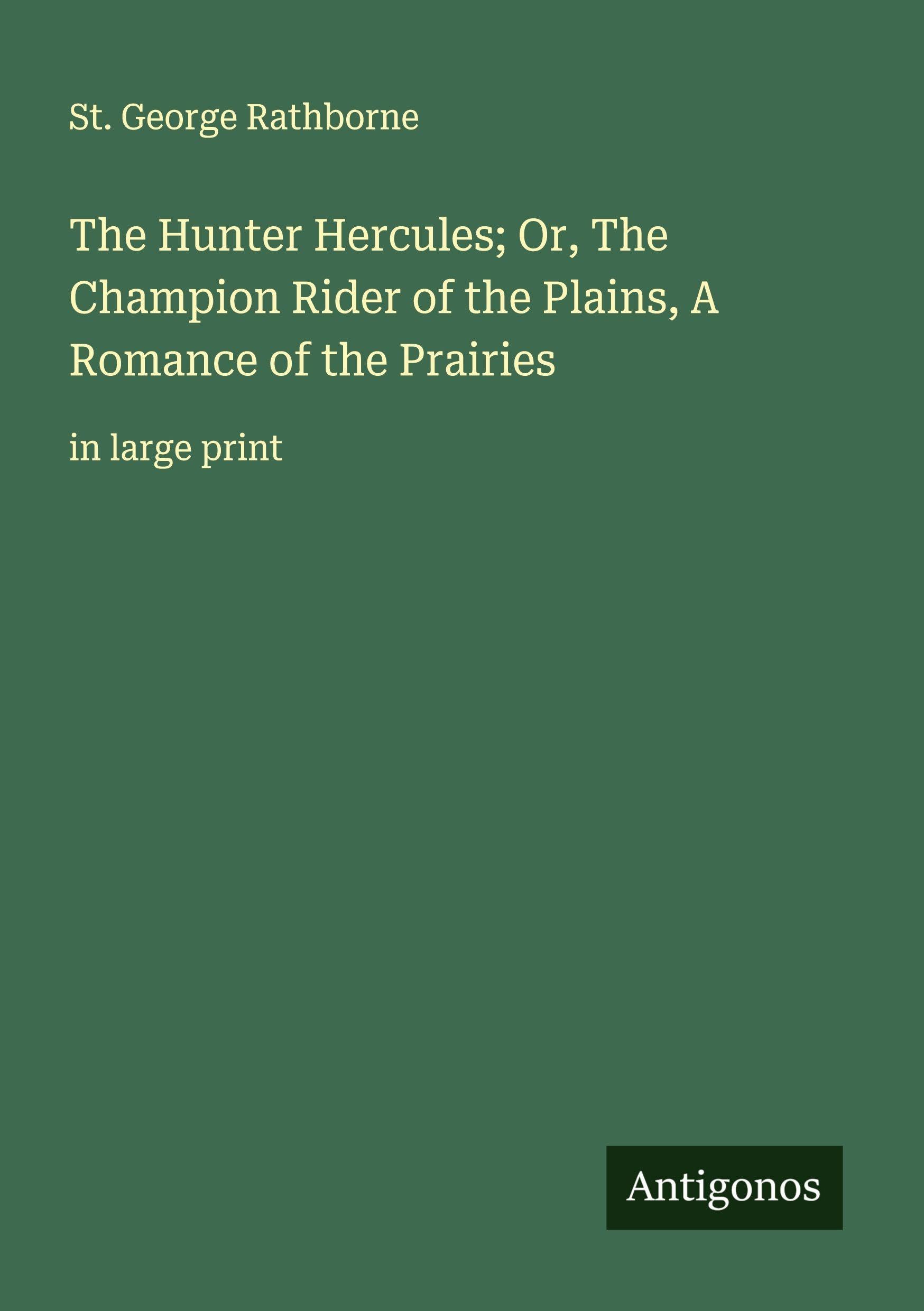 The Hunter Hercules; Or, The Champion Rider of the Plains, A Romance of the Prairies Classics