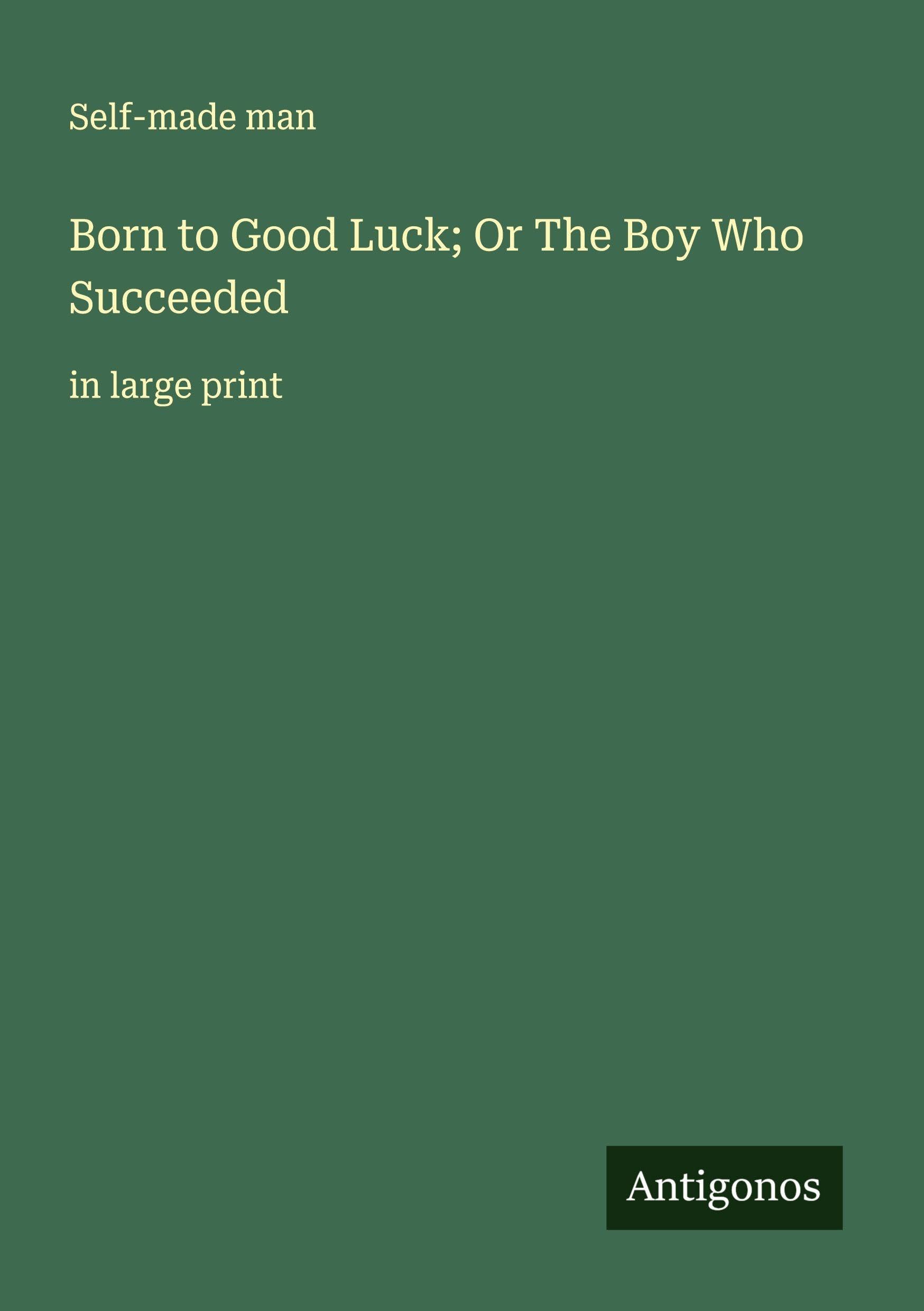 Born to Good Luck; Or The Boy Who Succeeded Classics