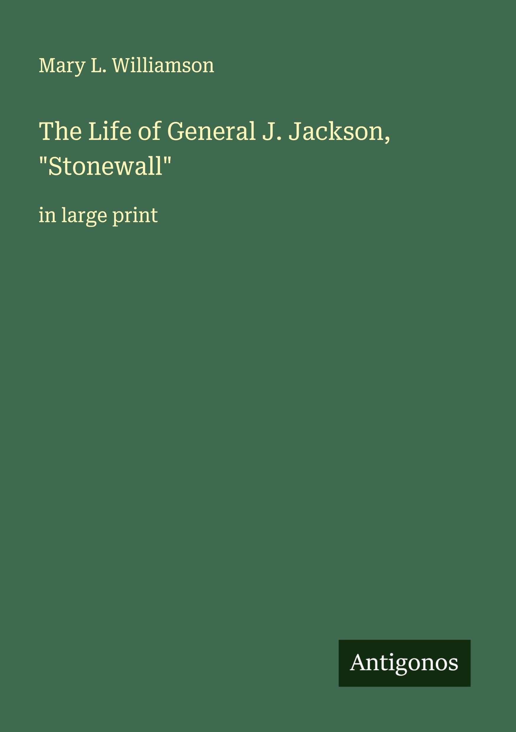 The Life of General J. Jackson, "Stonewall" Classics