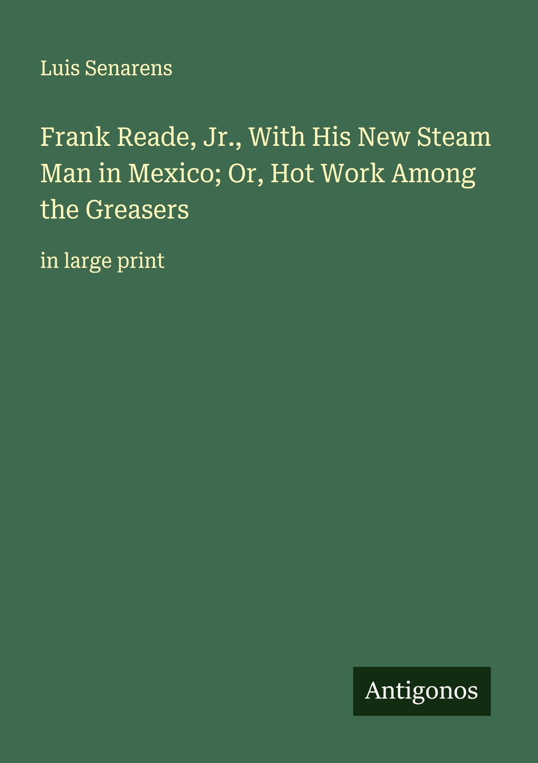 Frank Reade, Jr., With His New Steam Man in Mexico; Or, Hot Work Among the Greasers Classics