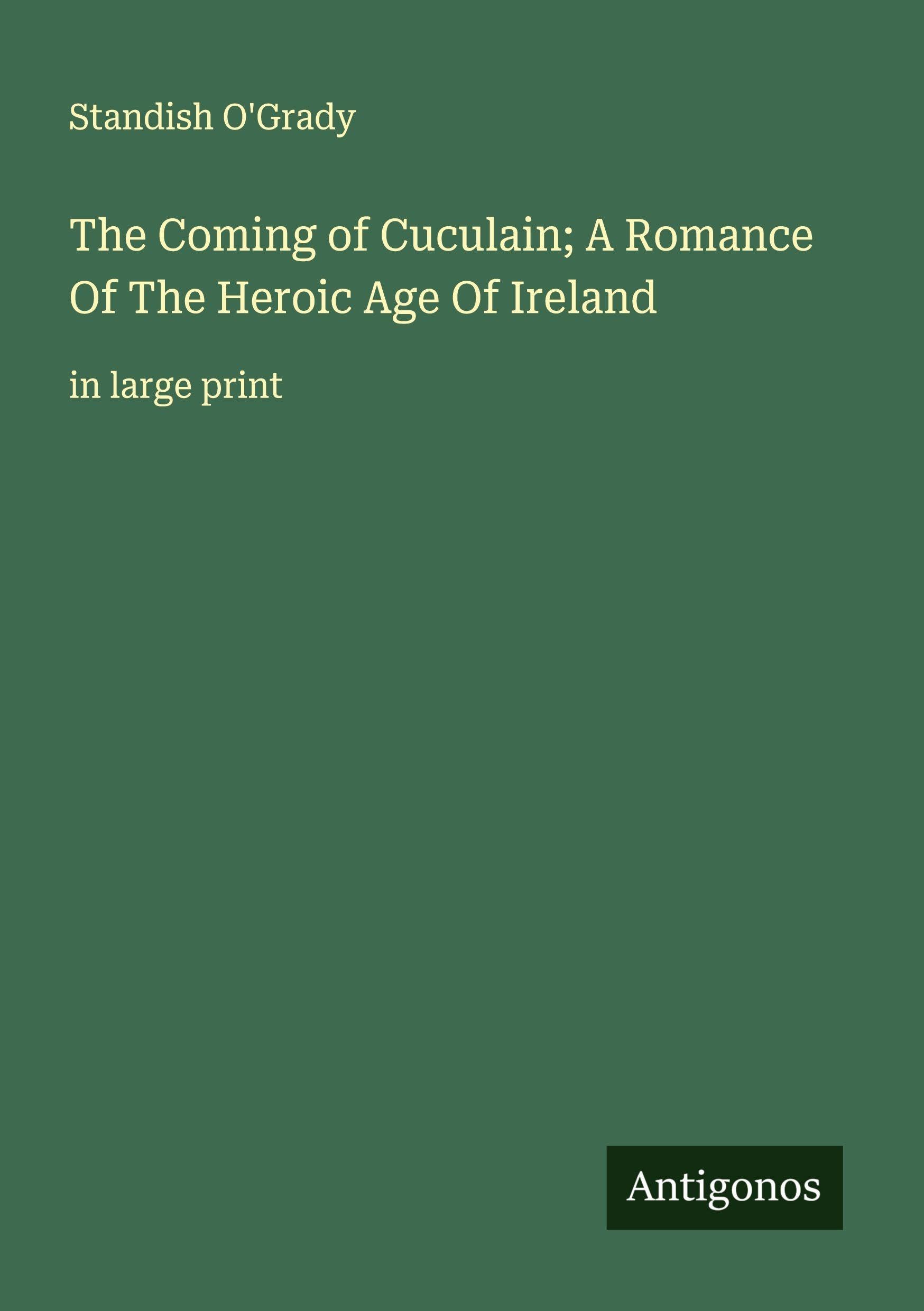 The Coming of Cuculain; A Romance Of The Heroic Age Of Ireland Classics