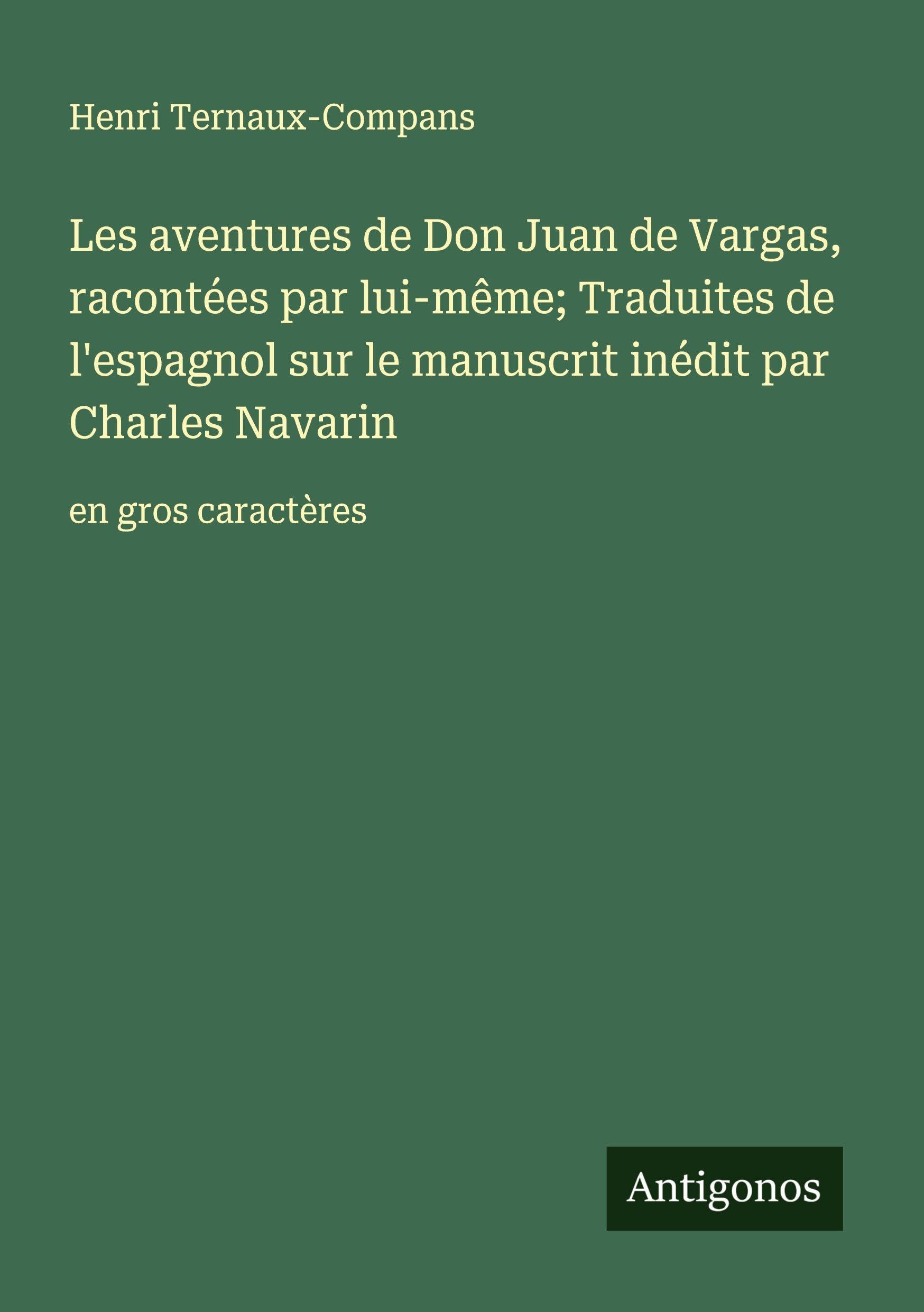 Les aventures de Don Juan de Vargas, racontées par lui-même; Traduites de l'espagnol sur le manuscrit inédit par Charles Navarin: en gros caractères Classics