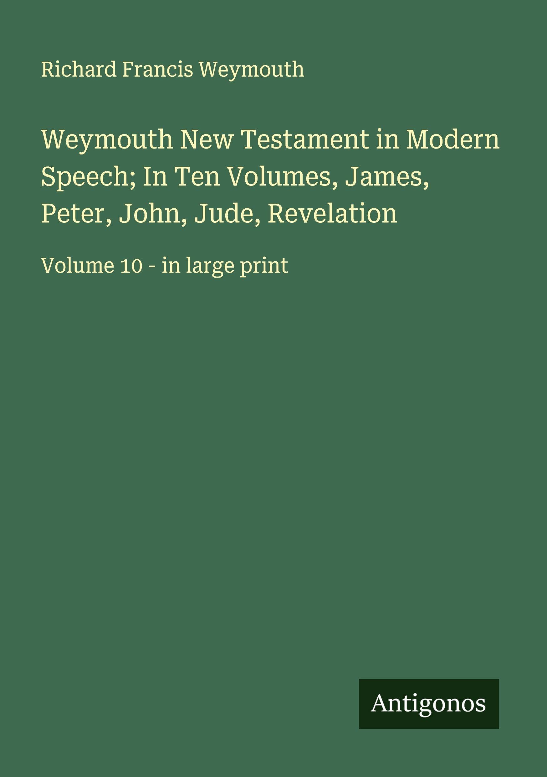Weymouth New Testament in Modern Speech; In Ten Volumes, James, Peter, John, Jude, Revelation Classics