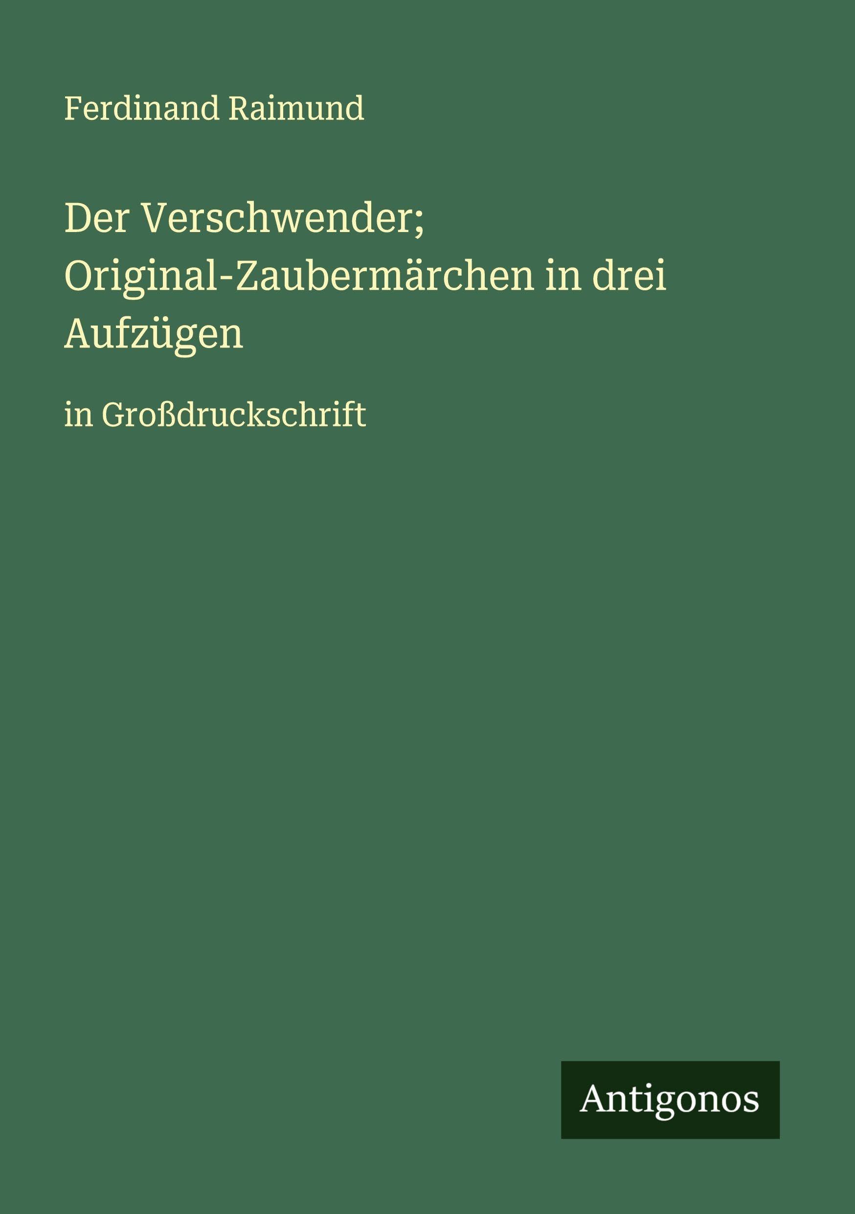Der Verschwender; Original-Zaubermärchen in drei Aufzügen Classics