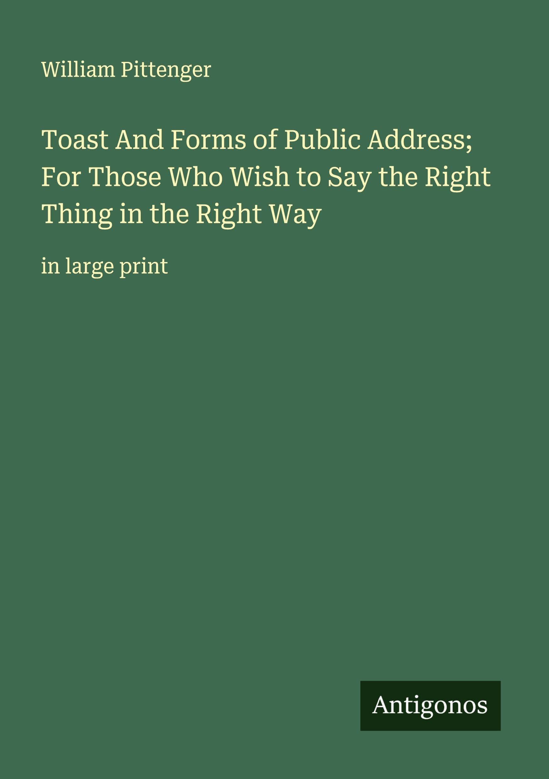 Toast And Forms of Public Address; For Those Who Wish to Say the Right Thing in the Right Way Classics