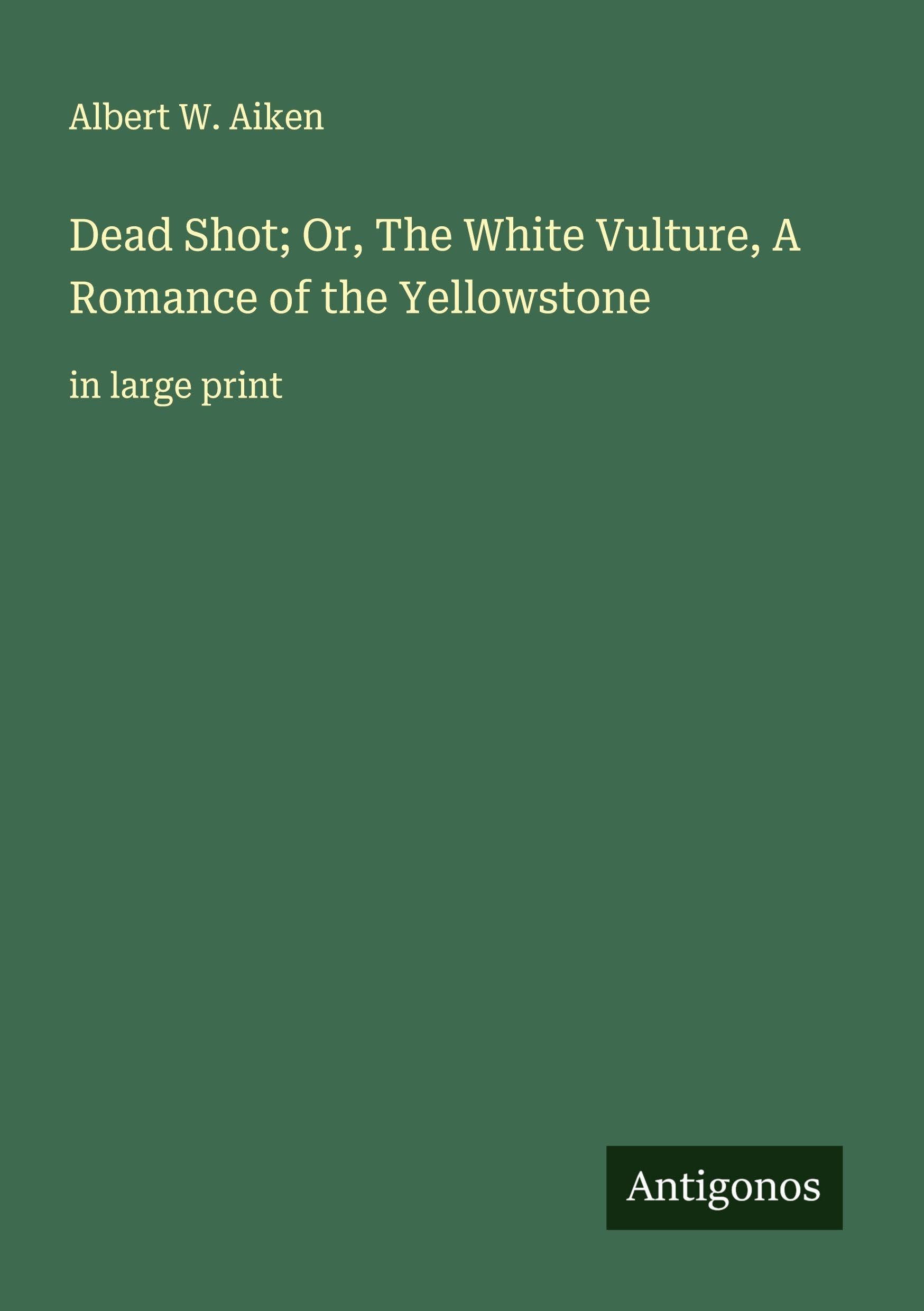 Dead Shot; Or, The White Vulture, A Romance of the Yellowstone Classics