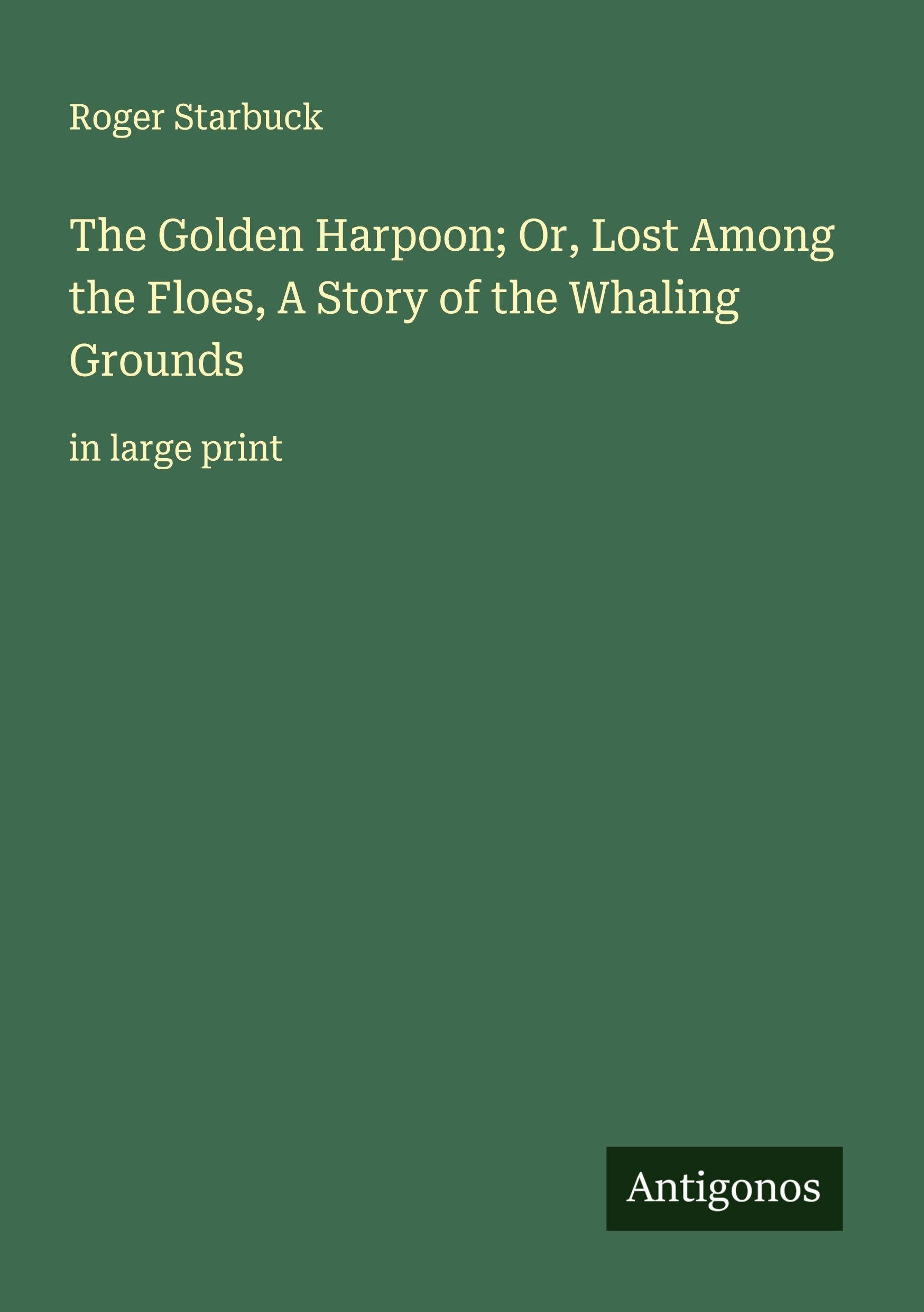 The Golden Harpoon; Or, Lost Among the Floes, A Story of the Whaling Grounds Classics