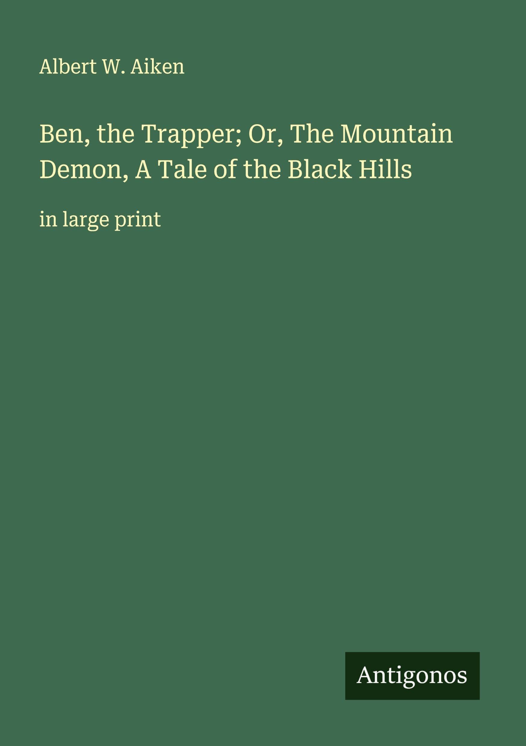 Ben, the Trapper; Or, The Mountain Demon, A Tale of the Black Hills Classics