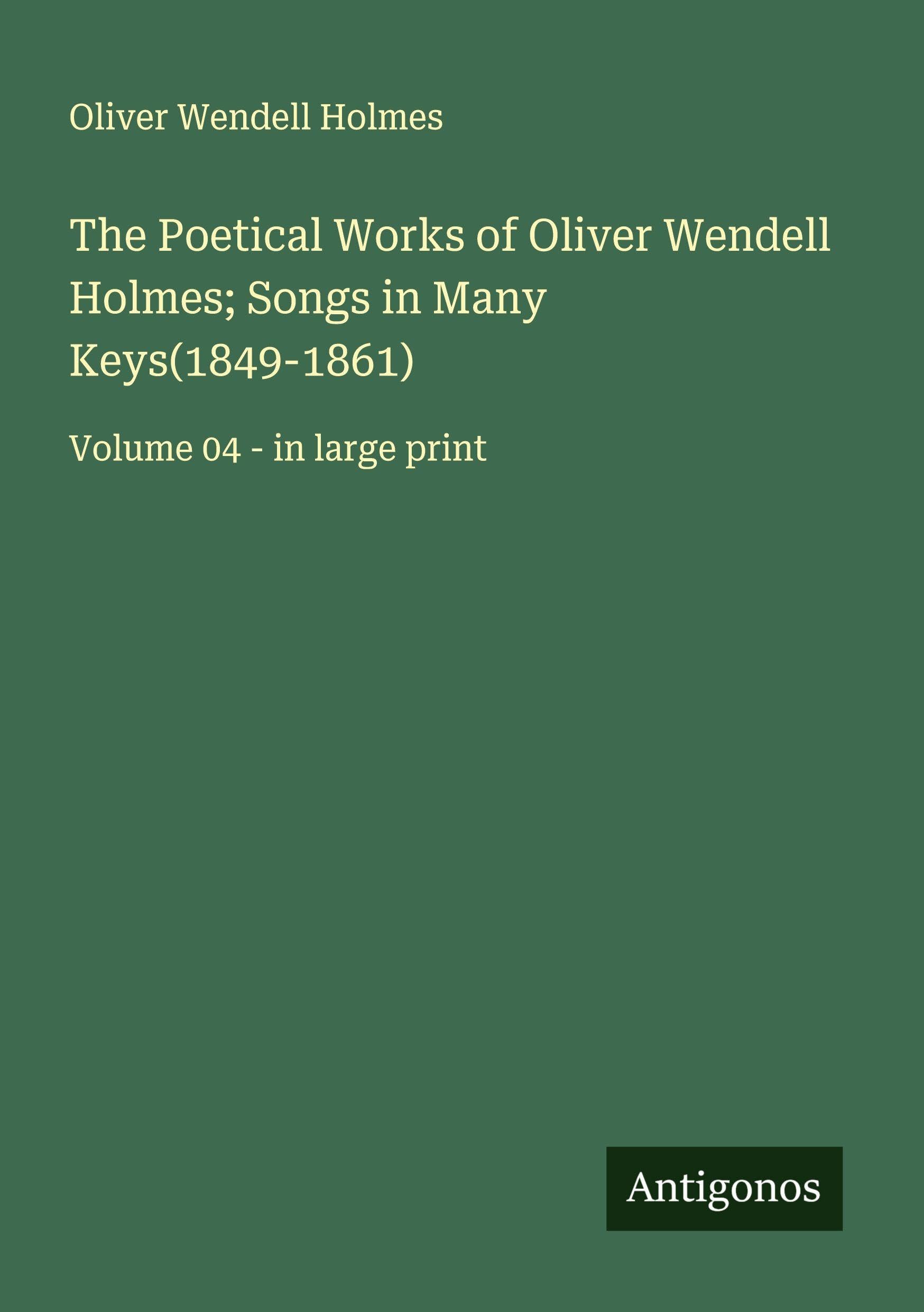 The Poetical Works of Oliver Wendell Holmes; Songs in Many Keys(1849-1861) Classics