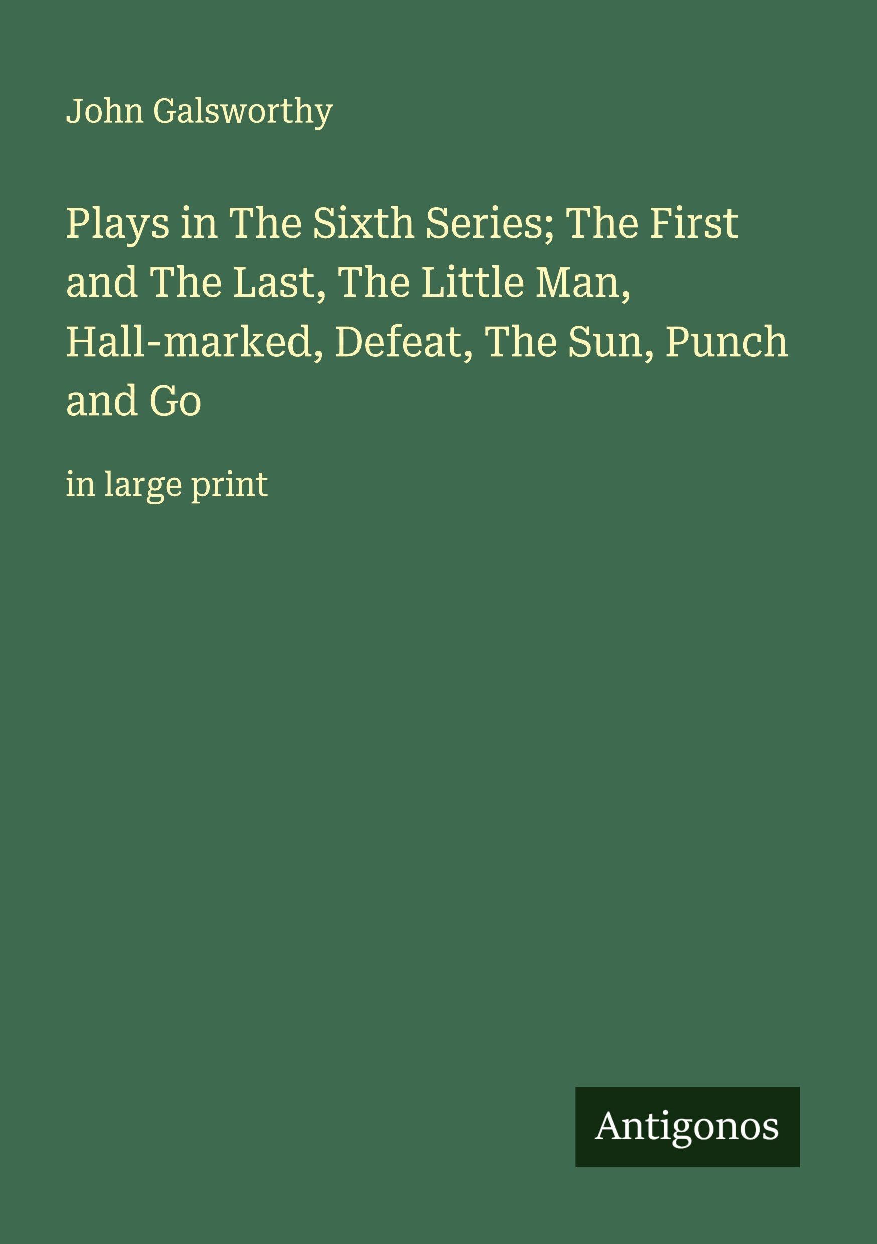 Plays in The Sixth Series; The First and The Last, The Little Man, Hall-marked, Defeat, The Sun, Punch and Go Classics