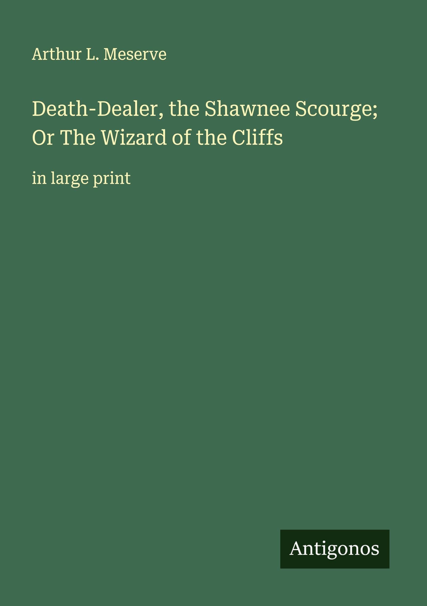 Death-Dealer, the Shawnee Scourge; Or The Wizard of the Cliffs Classics
