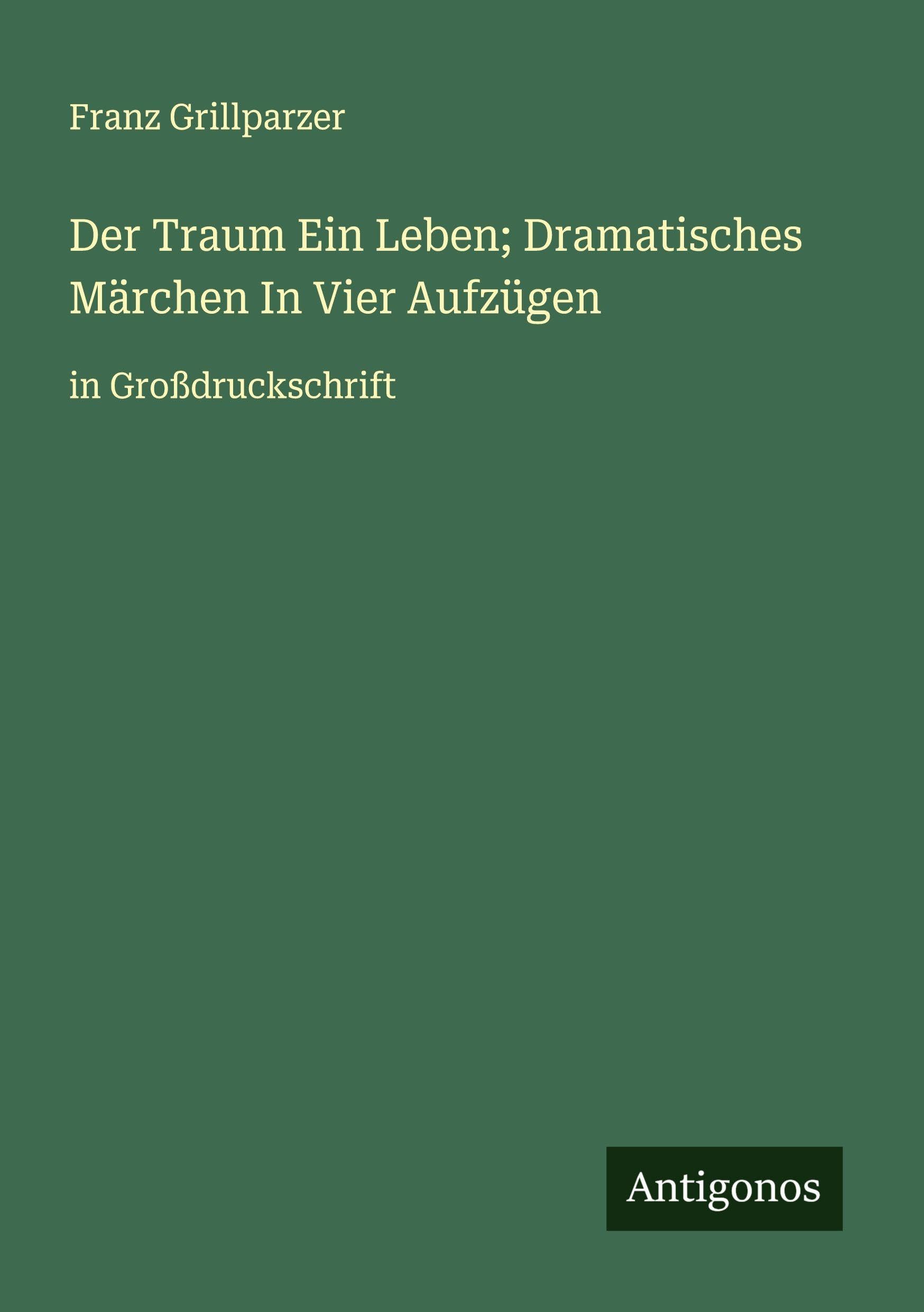 Der Traum Ein Leben; Dramatisches Märchen In Vier Aufzügen Classics