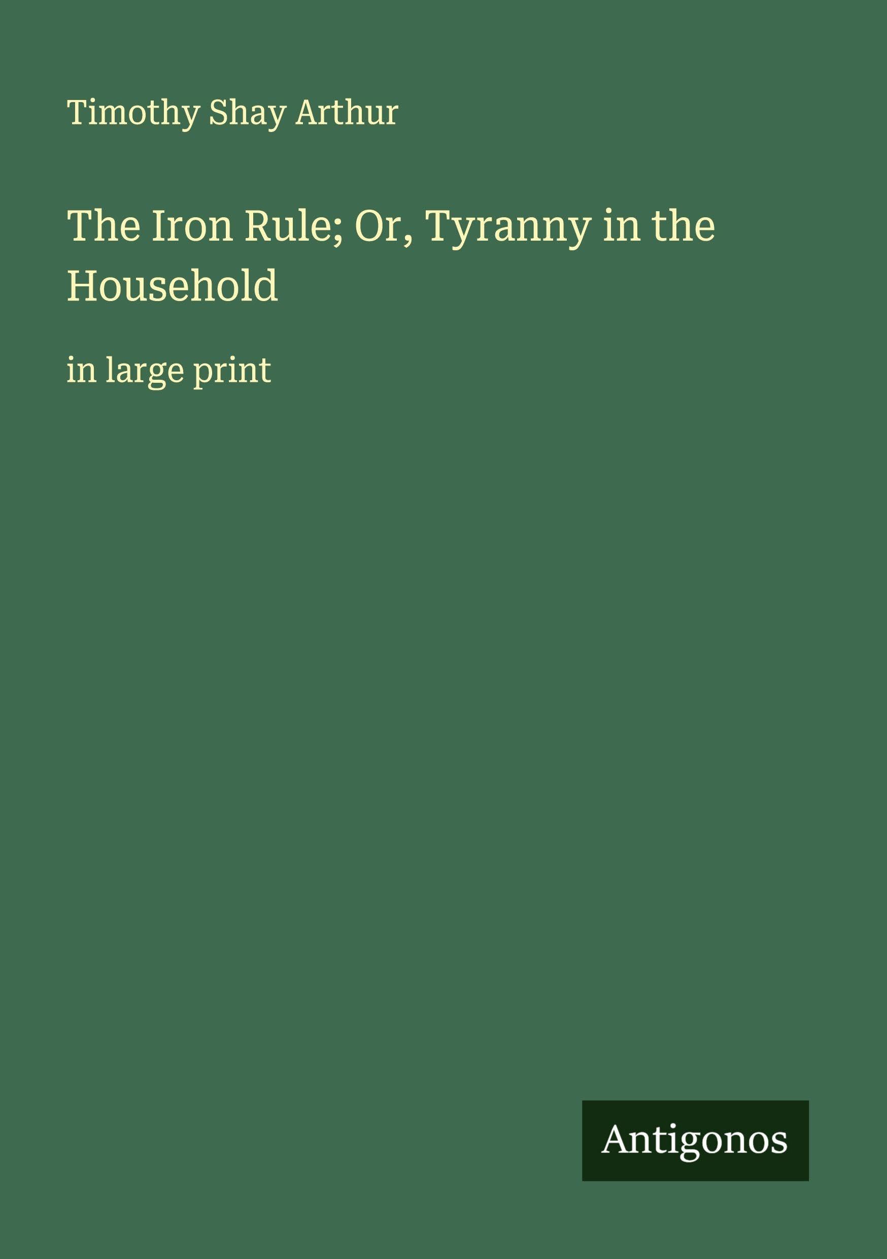 The Iron Rule; Or, Tyranny in the Household Classics