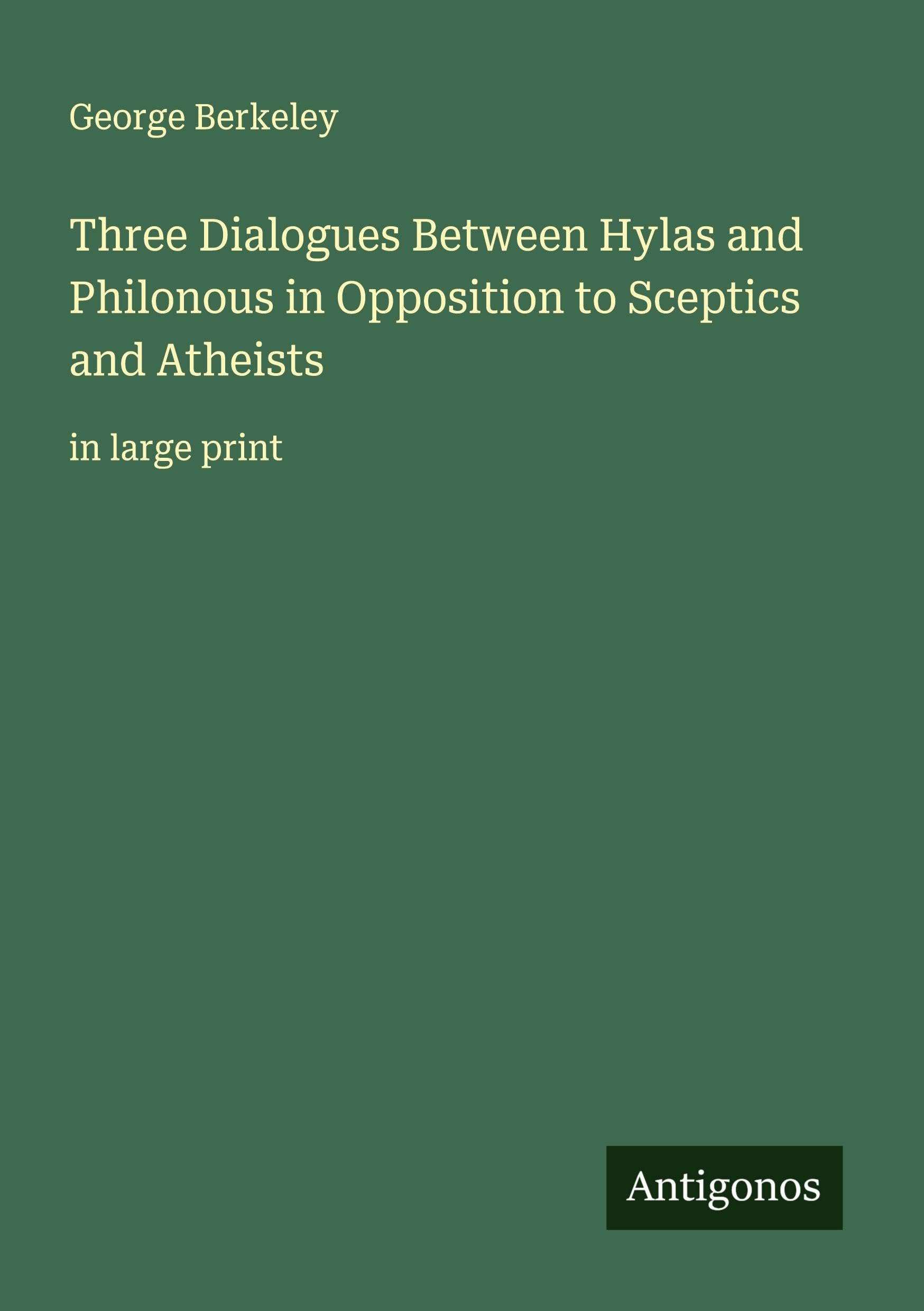 Three Dialogues Between Hylas and Philonous in Opposition to Sceptics and Atheists Classics
