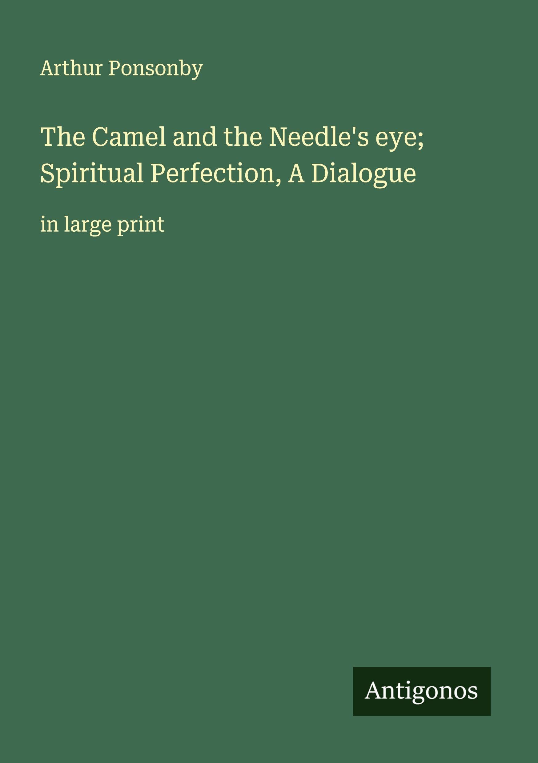 The Camel and the Needle's eye; Spiritual Perfection, A Dialogue Classics